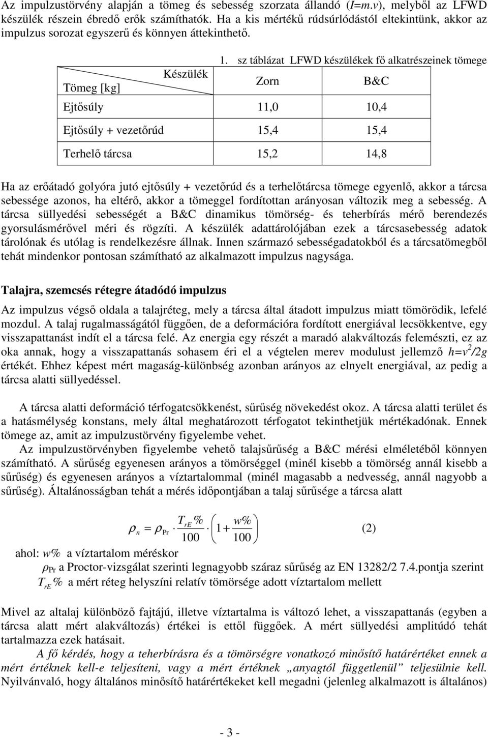 sz táblázat LFWD készülékek f alkatrészeinek tömege Zorn B&C Ejtsúly 11,0 10,4 Ejtsúly + vezetrúd 15,4 15,4 Terhel tárcsa 15, 14,8 Ha az erátadó golyóra jutó ejtsúly + vezetrúd és a terheltárcsa