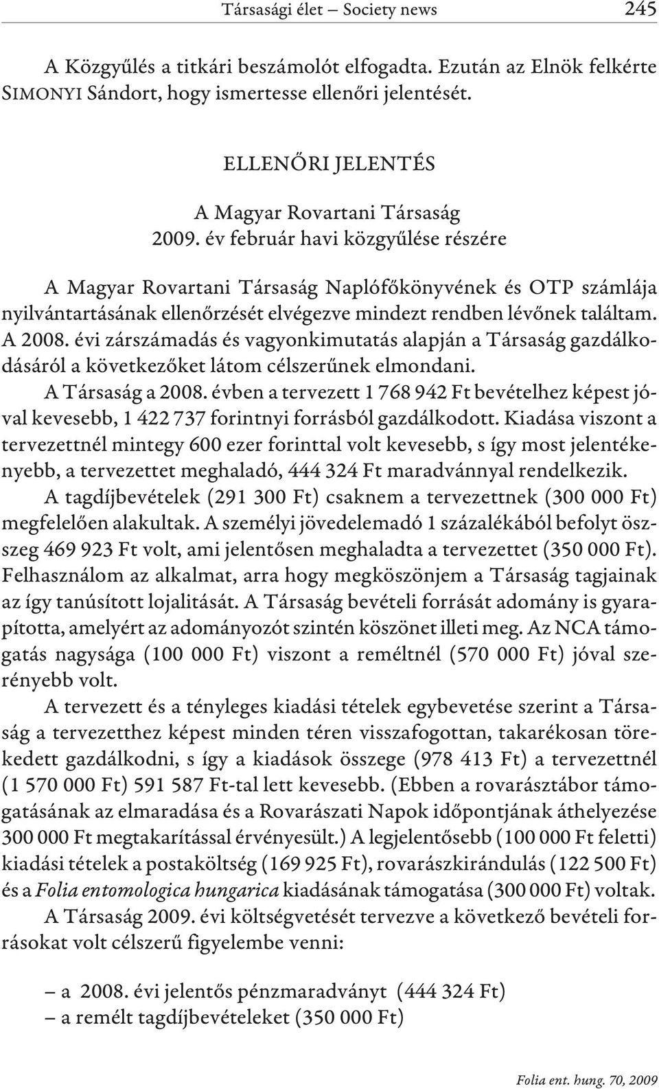 év február havi közgyûlése részére A Magyar Rovartani Társaság Naplófõkönyvének és OTP számlája nyilvántartásának ellenõrzését elvégezve mindezt rendben lévõnek találtam. A 2008.