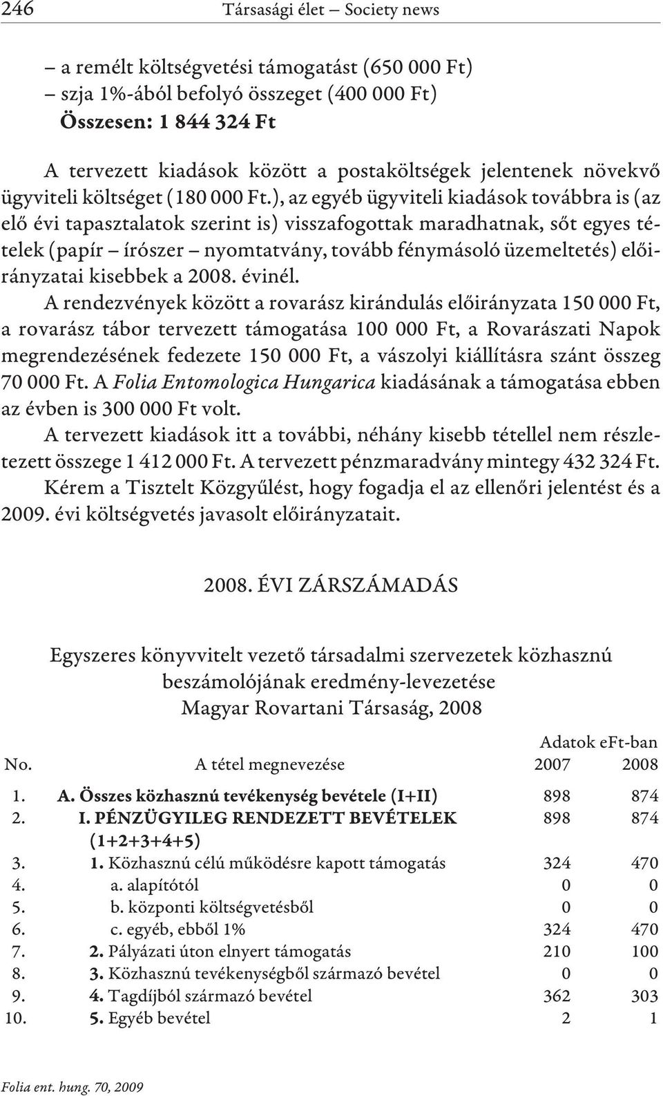 ), az egyéb ügyviteli kiadások továbbra is (az elõ évi tapasztalatok szerint is) visszafogottak maradhatnak, sõt egyes tételek (papír írószer nyomtatvány, tovább fénymásoló üzemeltetés) elõirányzatai