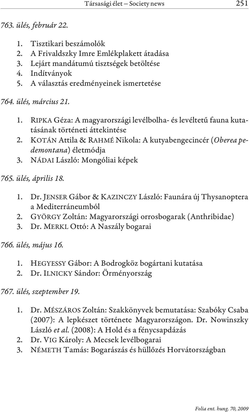 KOTÁN Attila & RAHMÉ Nikola: A kutyabengecincér (Oberea pedemontana) életmódja 3. NÁDAI László: Mongóliai képek 765. ülés, április 18. 1. Dr.