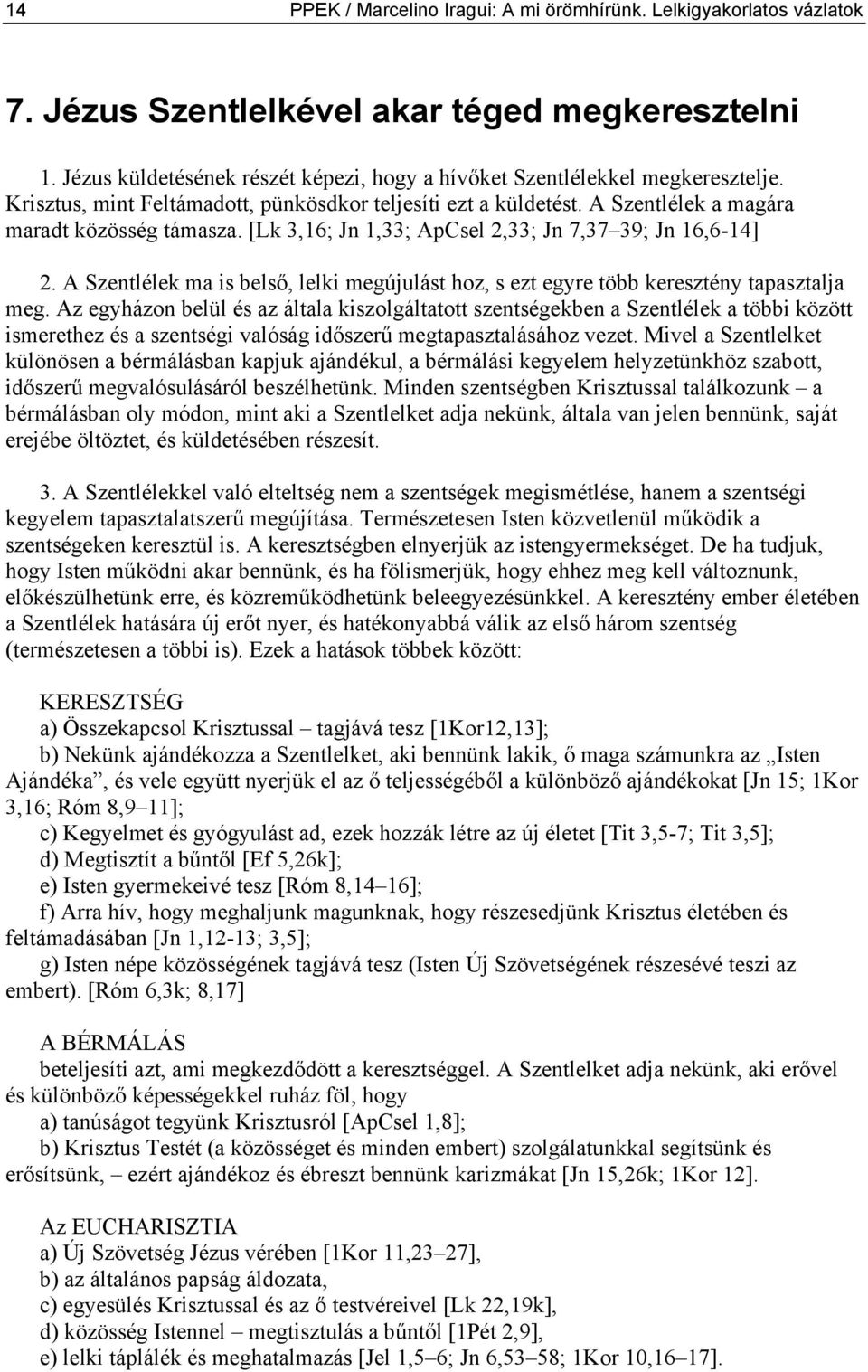 [Lk 3,16; Jn 1,33; ApCsel 2,33; Jn 7,37 39; Jn 16,6-14] 2. A Szentlélek ma is belső, lelki megújulást hoz, s ezt egyre több keresztény tapasztalja meg.