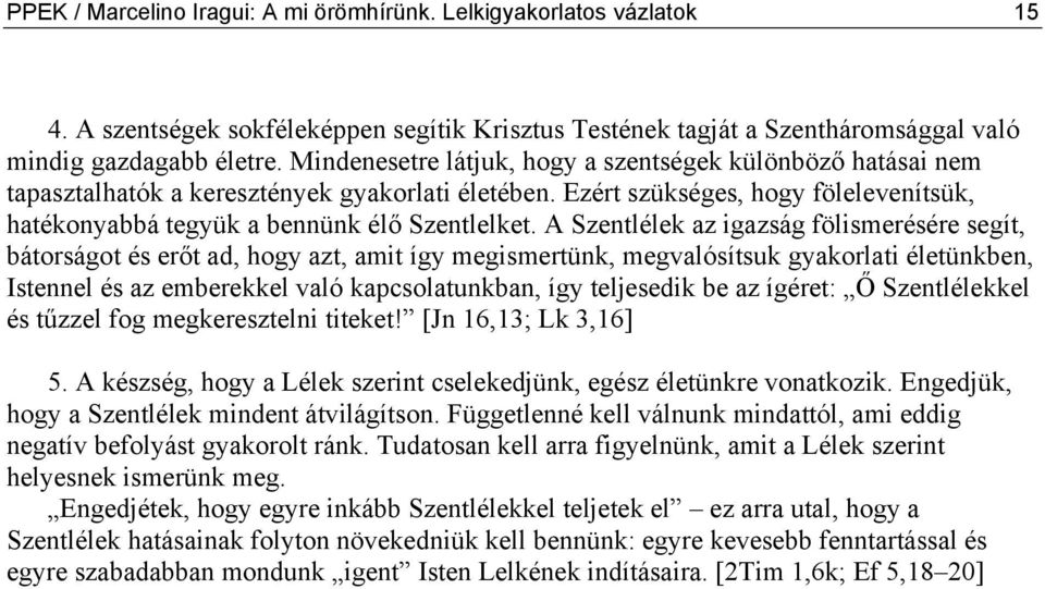 A Szentlélek az igazság fölismerésére segít, bátorságot és erőt ad, hogy azt, amit így megismertünk, megvalósítsuk gyakorlati életünkben, Istennel és az emberekkel való kapcsolatunkban, így