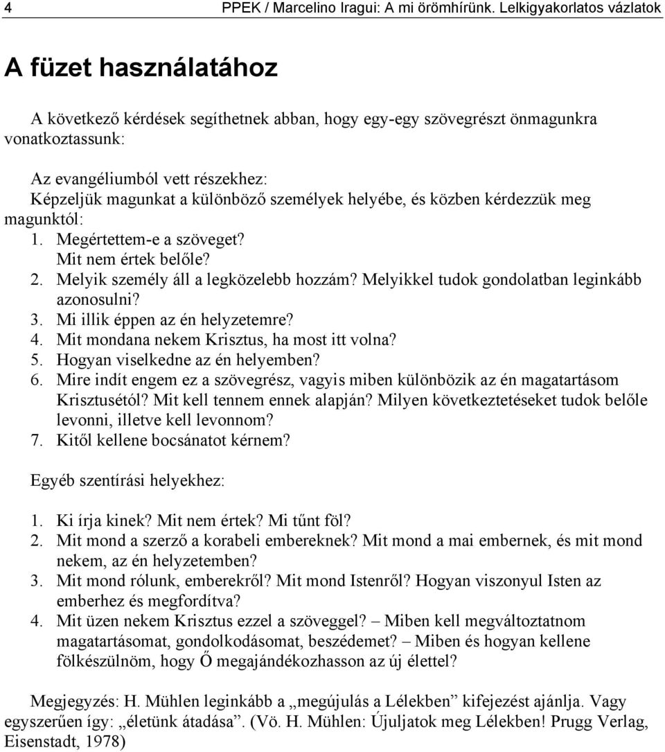 különböző személyek helyébe, és közben kérdezzük meg magunktól: 1. Megértettem-e a szöveget? Mit nem értek belőle? 2. Melyik személy áll a legközelebb hozzám?