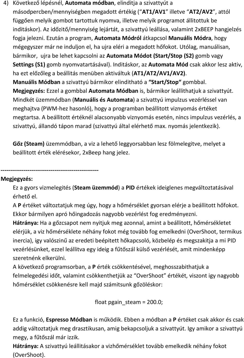 Ezután a program, Automata Módról átkapcsol Manuális Módra, hogy mégegyszer már ne induljon el, ha ujra eléri a megadott hőfokot.