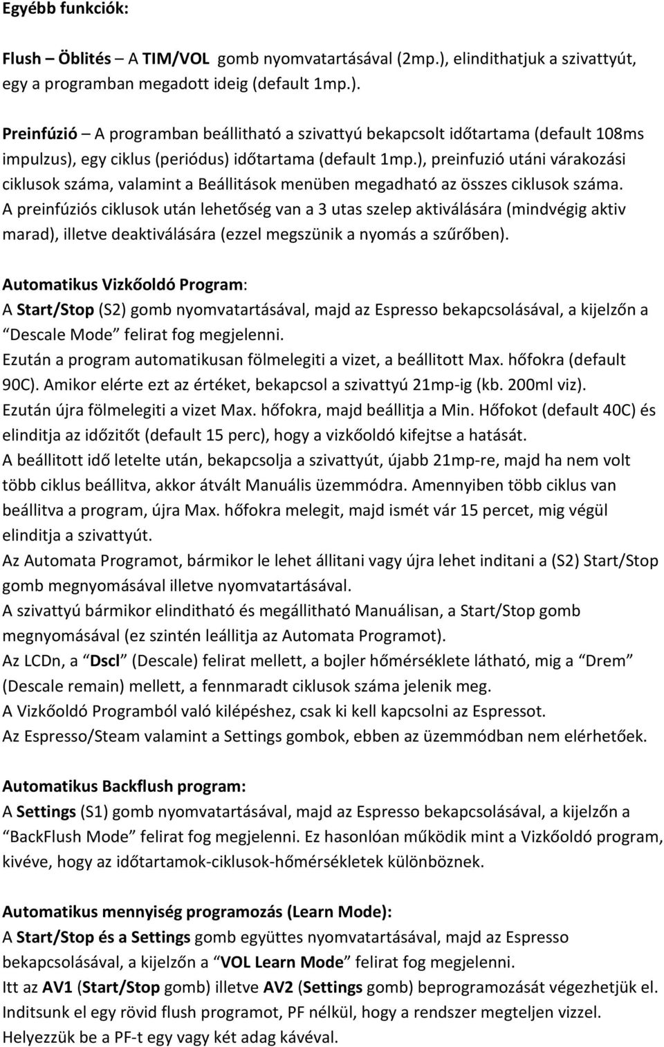 Preinfúzió A programban beállitható a szivattyú bekapcsolt időtartama (default 108ms impulzus), egy ciklus (periódus) időtartama (default 1mp.