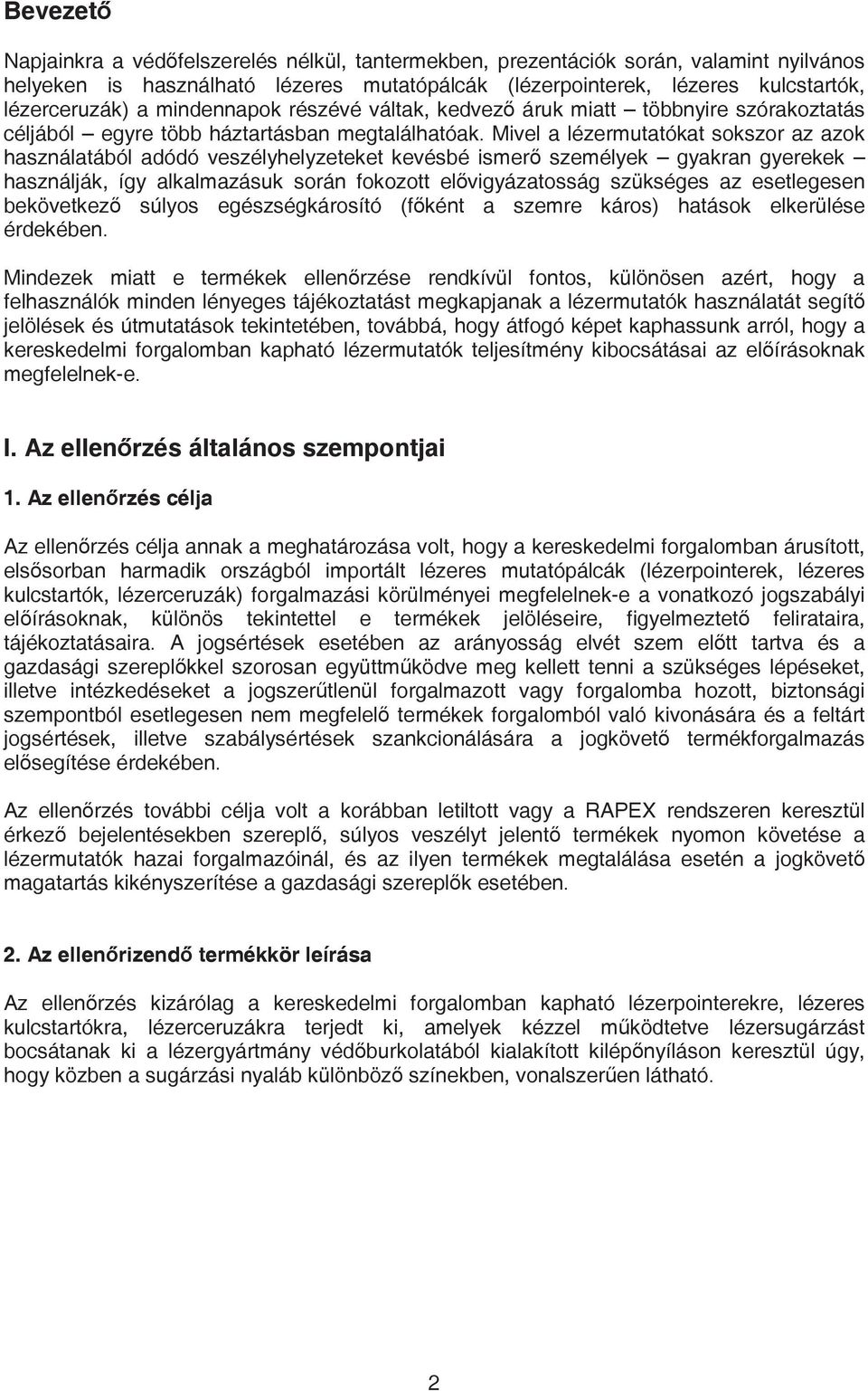 Mivel a lézermutatókat sokszor az azok használatából adódó veszélyhelyzeteket kevésbé ismer személyek gyakran gyerekek használják, így alkalmazásuk során fokozott elvigyázatosság szükséges az