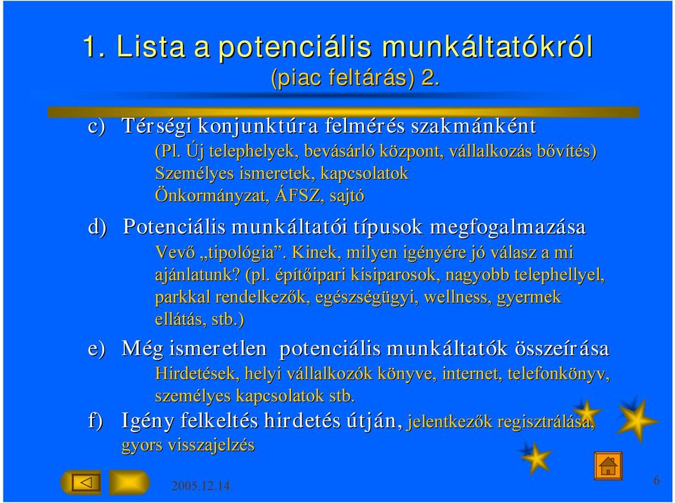 Vevő tipol tipológia.. Kinek, milyen igény nyére jój válasz a mi ajánlatunk? (pl.