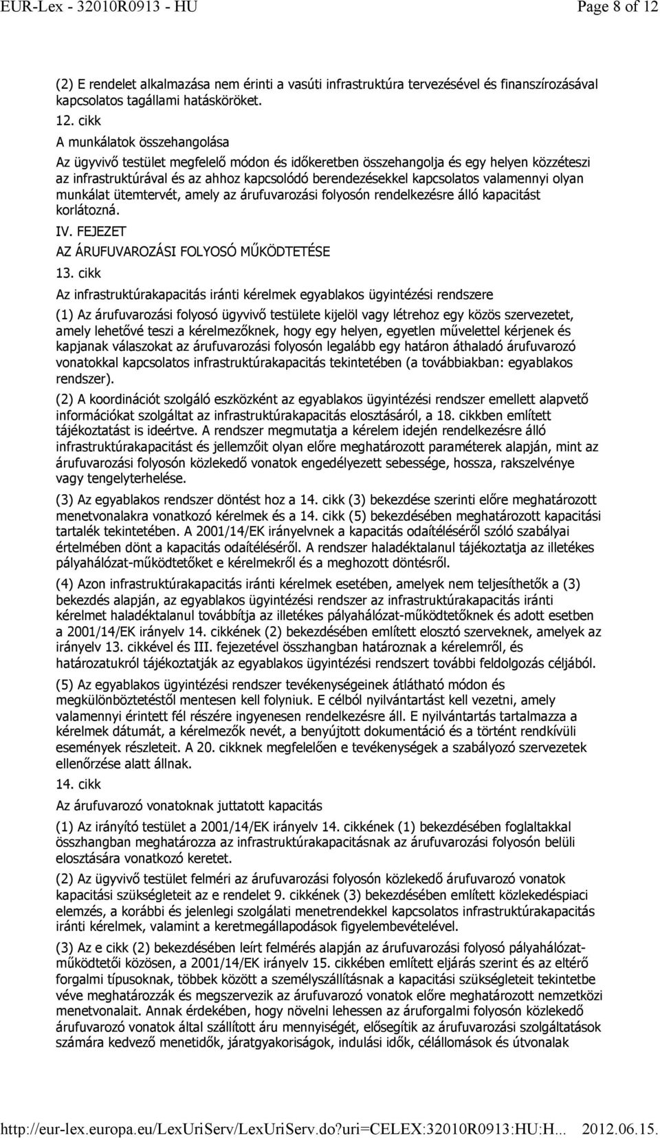 cikk A munkálatok összehangolása Az ügyvivő testület megfelelő módon és időkeretben összehangolja és egy helyen közzéteszi az infrastruktúrával és az ahhoz kapcsolódó berendezésekkel kapcsolatos