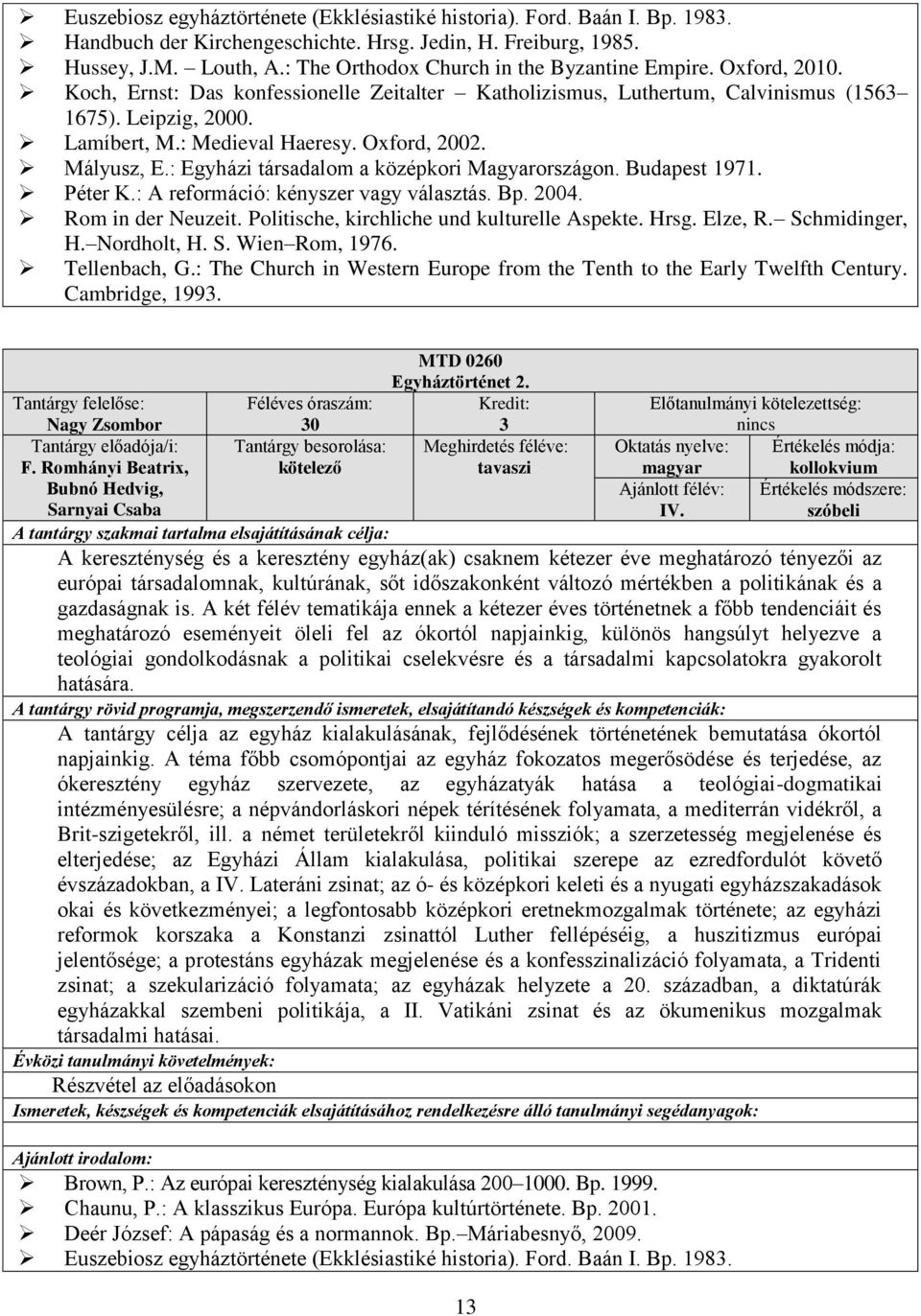 Oxford, 00. Mályusz, E.: Egyházi társadalom a középkori Magyarországon. Budapest 1971. Péter K.: A reformáció: kényszer vagy választás. Bp. 004. Rom in der Neuzeit.