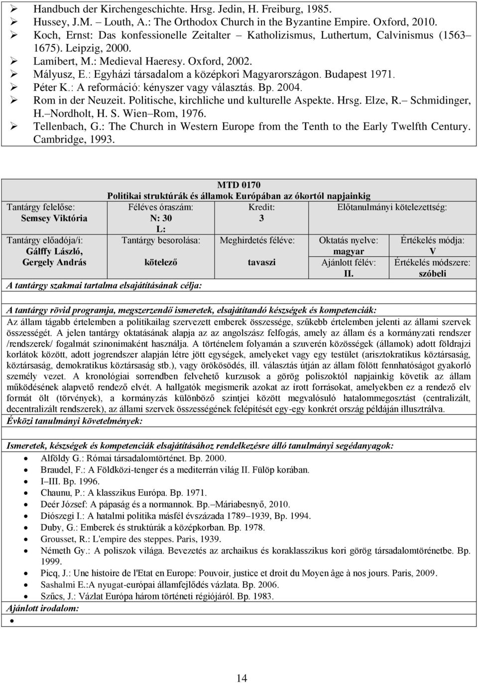 : Egyházi társadalom a középkori Magyarországon. Budapest 1971. Péter K.: A reformáció: kényszer vagy választás. Bp. 004. Rom in der Neuzeit. Politische, kirchliche und kulturelle Aspekte. Hrsg.