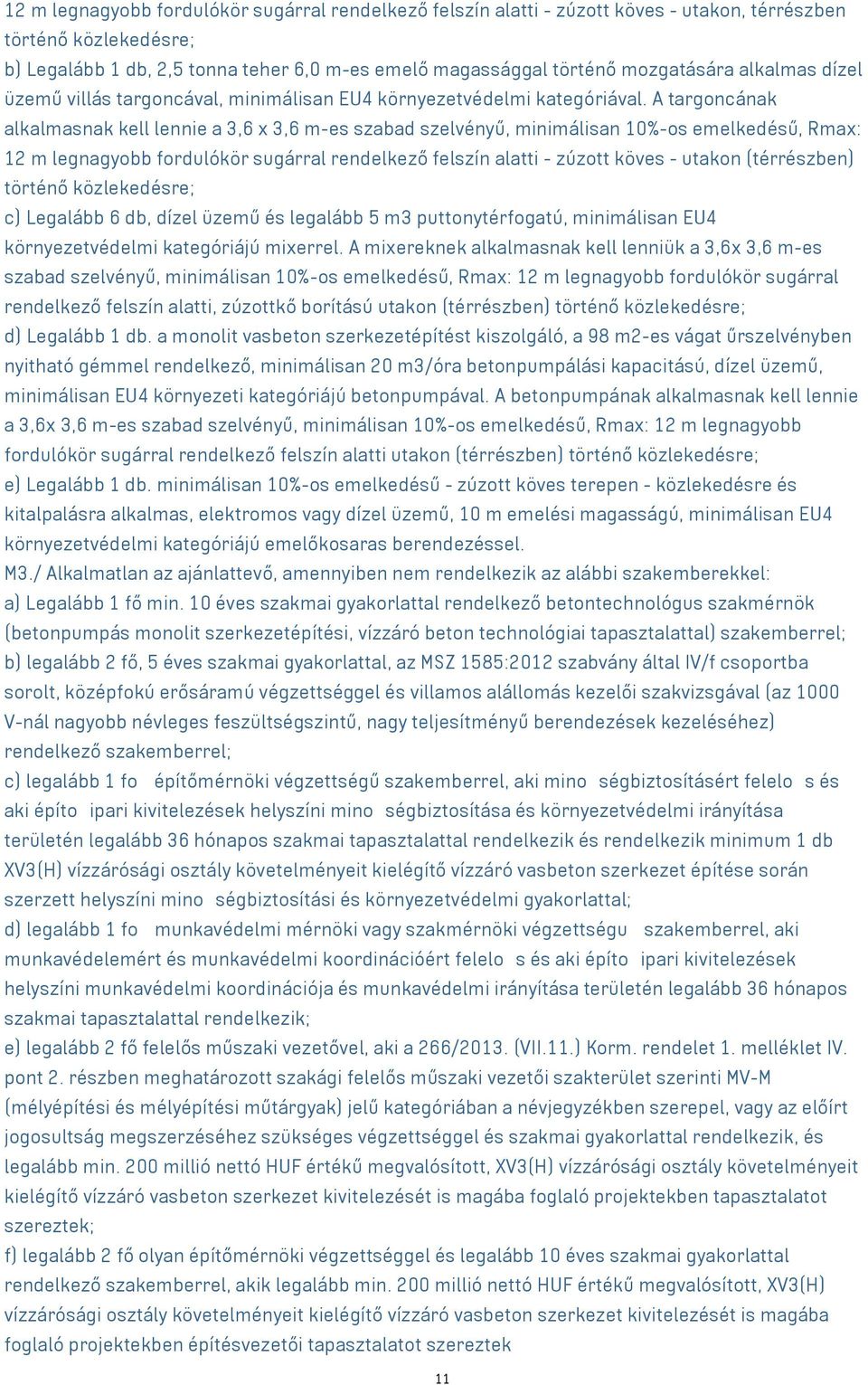 A targoncának alkalmasnak kell lennie a 3,6 x 3,6 m-es szabad szelvényű, minimálisan 10%-os emelkedésű, Rmax: 12 m legnagyobb fordulókör sugárral rendelkező felszín alatti - zúzott köves - utakon