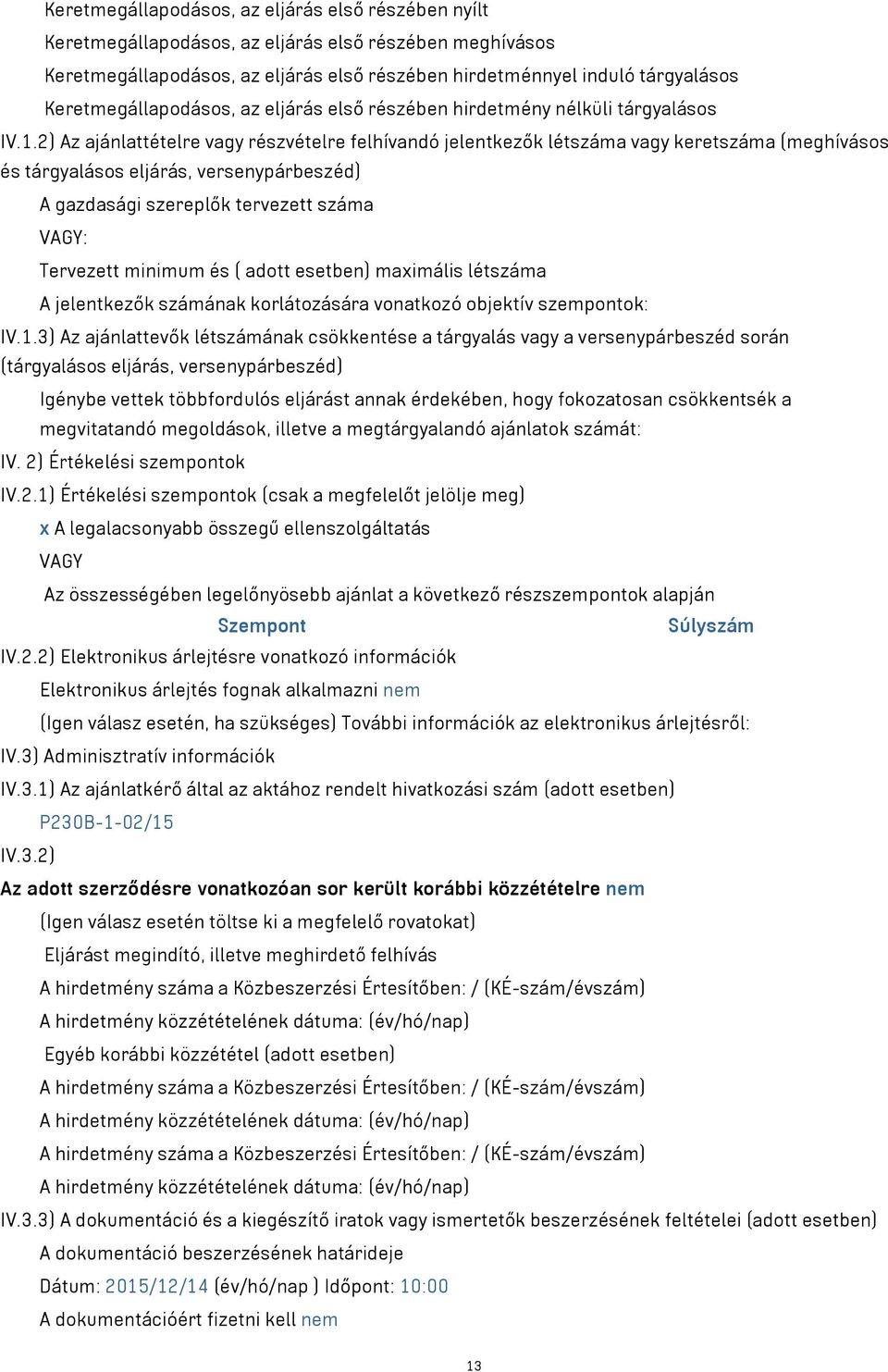 2) Az ajánlattételre vagy részvételre felhívandó jelentkezők létszáma vagy keretszáma (meghívásos és tárgyalásos eljárás, versenypárbeszéd) A gazdasági szereplők tervezett száma VAGY: Tervezett