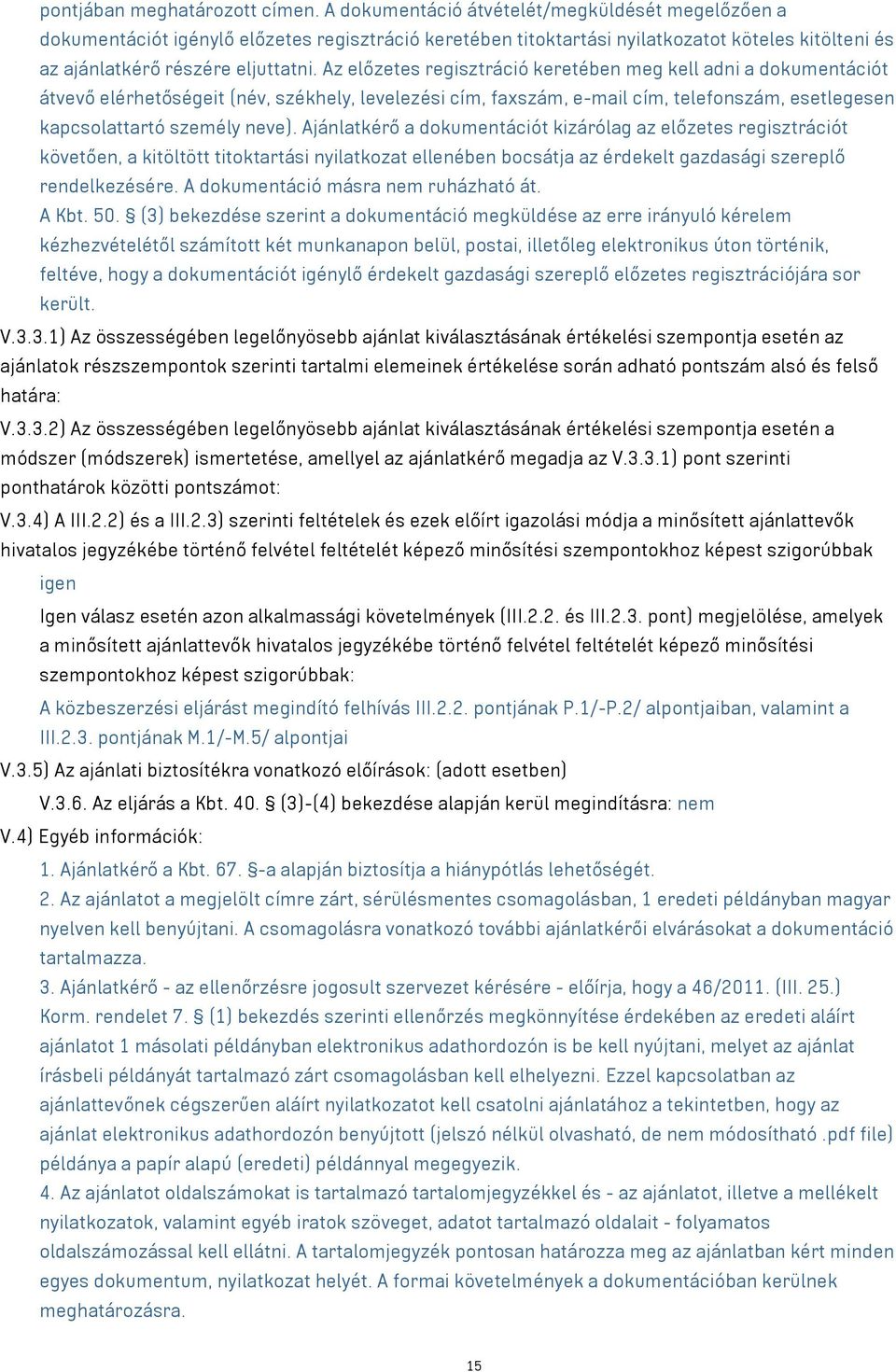 Az előzetes regisztráció keretében meg kell adni a dokumentációt átvevő elérhetőségeit (név, székhely, levelezési cím, faxszám, e-mail cím, telefonszám, esetlegesen kapcsolattartó személy neve).