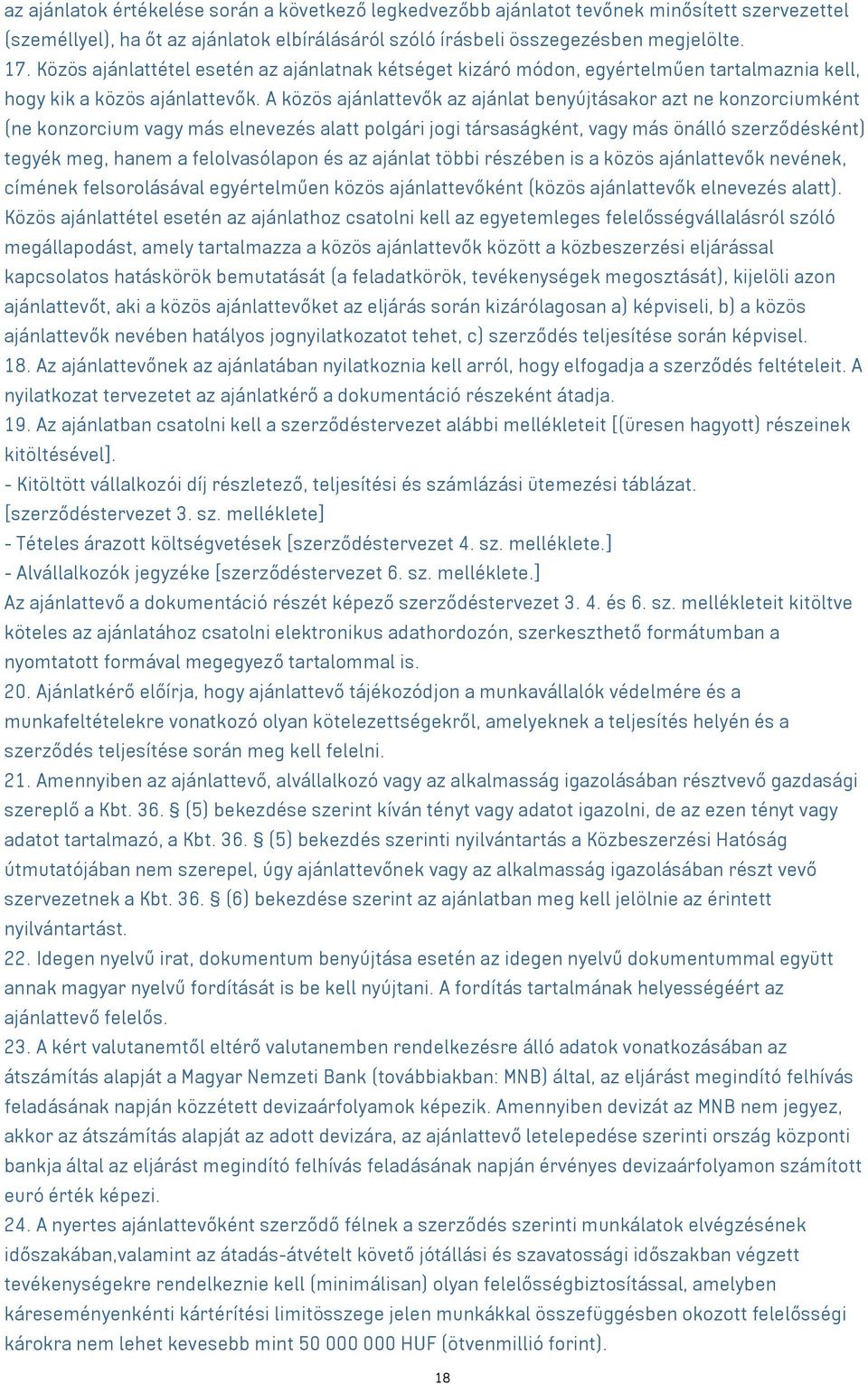 A közös ajánlattevők az ajánlat benyújtásakor azt ne konzorciumként (ne konzorcium vagy más elnevezés alatt polgári jogi társaságként, vagy más önálló szerződésként) tegyék meg, hanem a