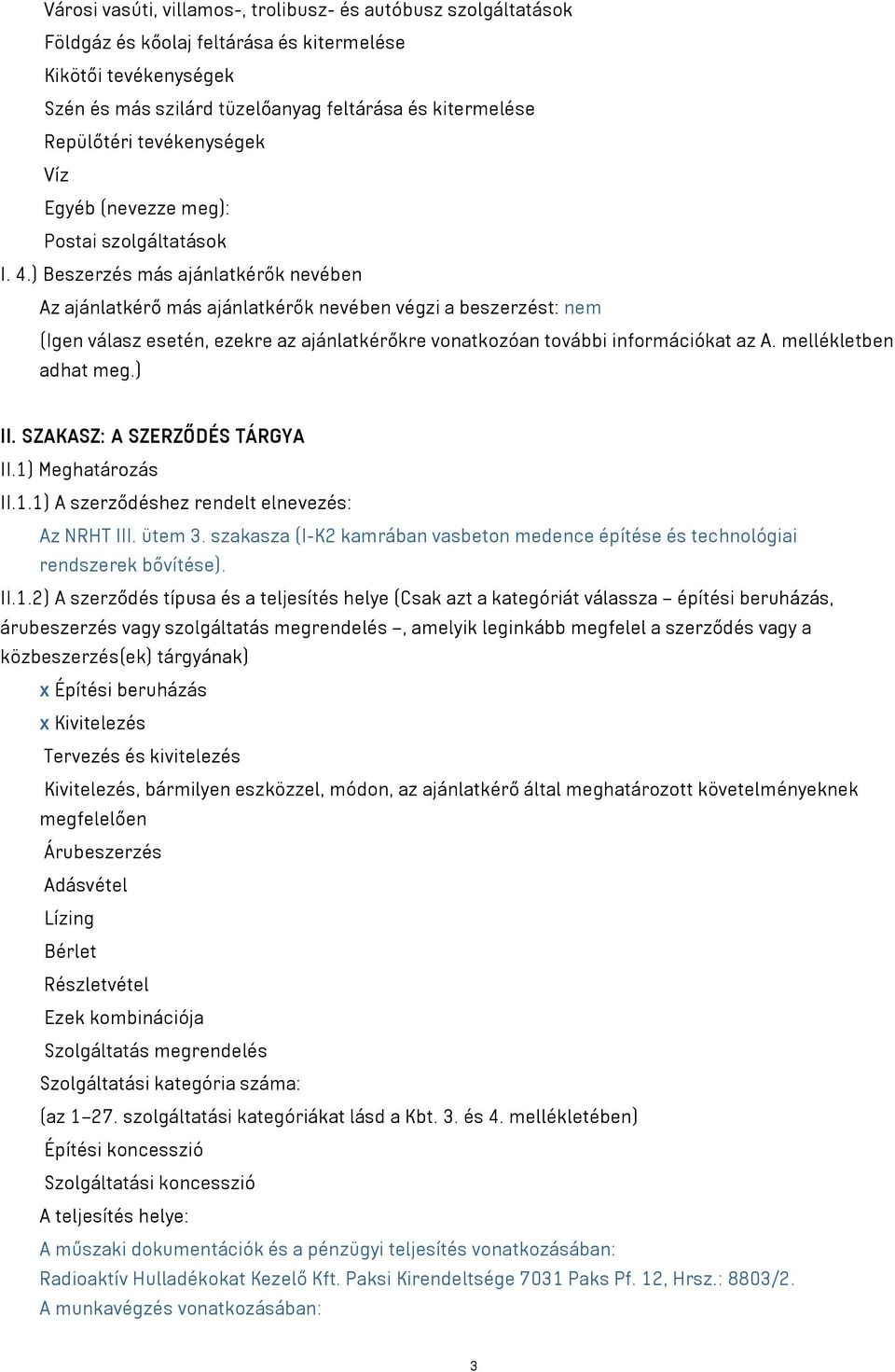 ) Beszerzés más ajánlatkérők nevében Az ajánlatkérő más ajánlatkérők nevében végzi a beszerzést: nem (Igen válasz esetén, ezekre az ajánlatkérőkre vonatkozóan további információkat az A.