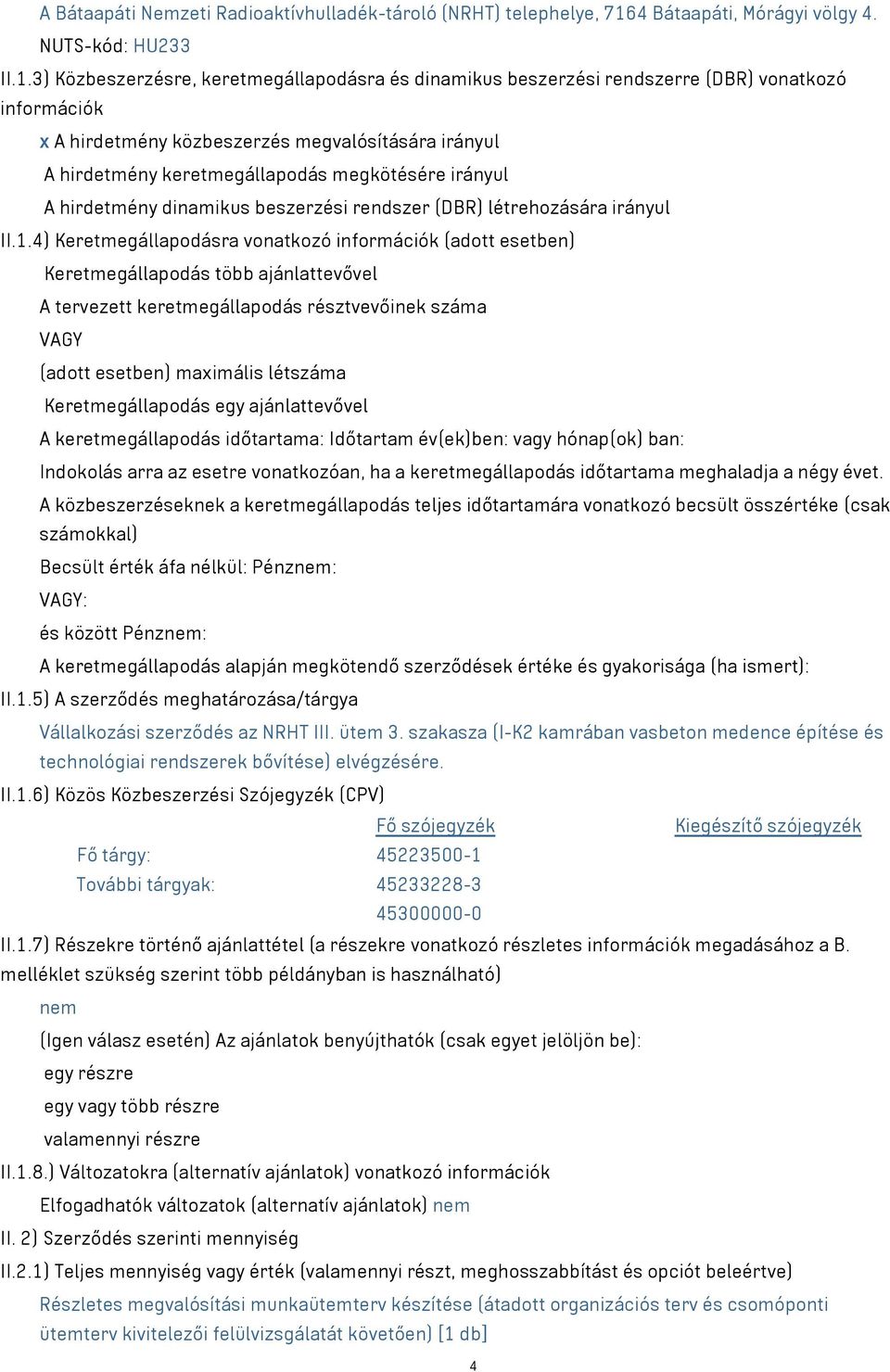 3) Közbeszerzésre, keretmegállapodásra és dinamikus beszerzési rendszerre (DBR) vonatkozó információk x A hirdetmény közbeszerzés megvalósítására irányul A hirdetmény keretmegállapodás megkötésére