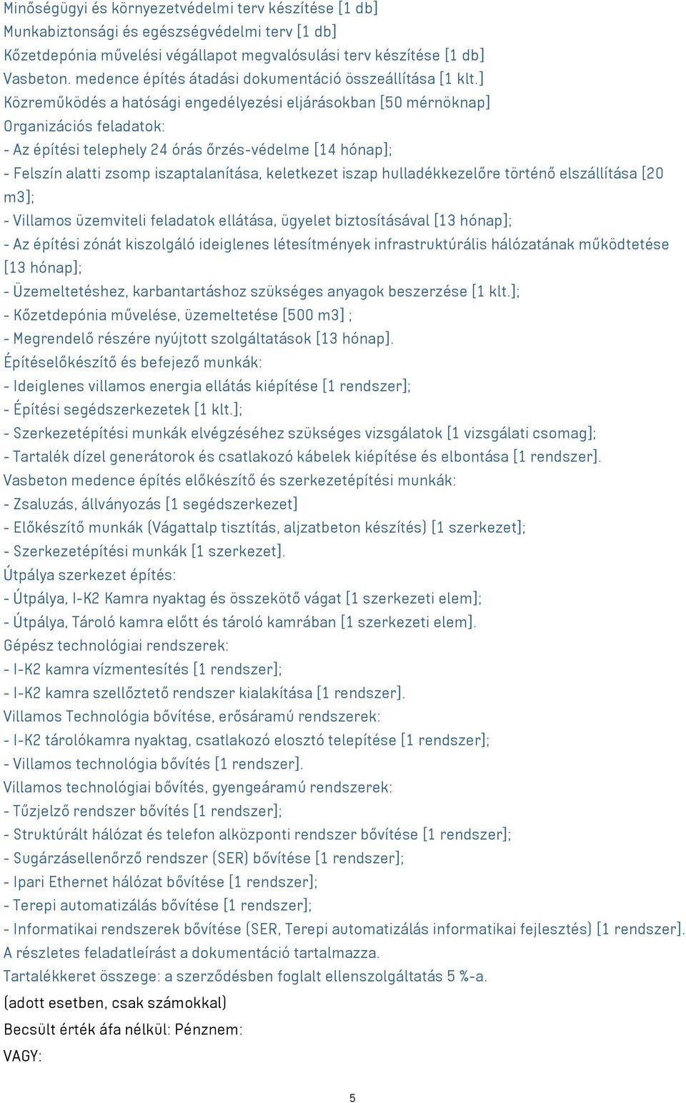 ] Közreműködés a hatósági engedélyezési eljárásokban [50 mérnöknap] Organizációs feladatok: - Az építési telephely 24 órás őrzés-védelme [14 hónap]; - Felszín alatti zsomp iszaptalanítása, keletkezet