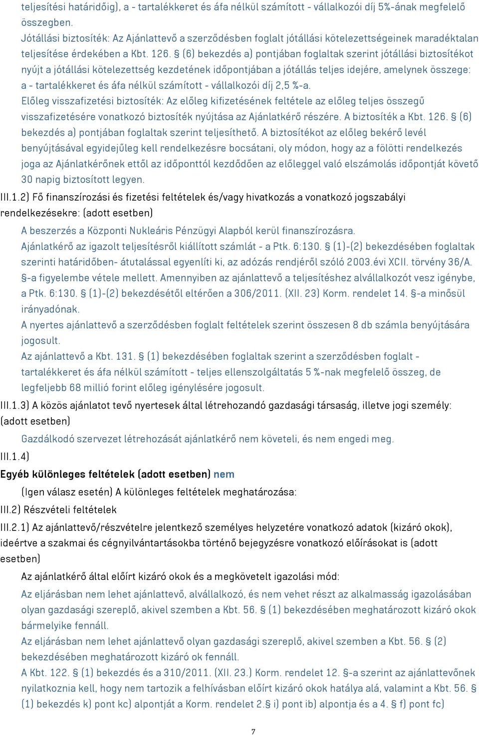 (6) bekezdés a) pontjában foglaltak szerint jótállási biztosítékot nyújt a jótállási kötelezettség kezdetének időpontjában a jótállás teljes idejére, amelynek összege: a - tartalékkeret és áfa nélkül