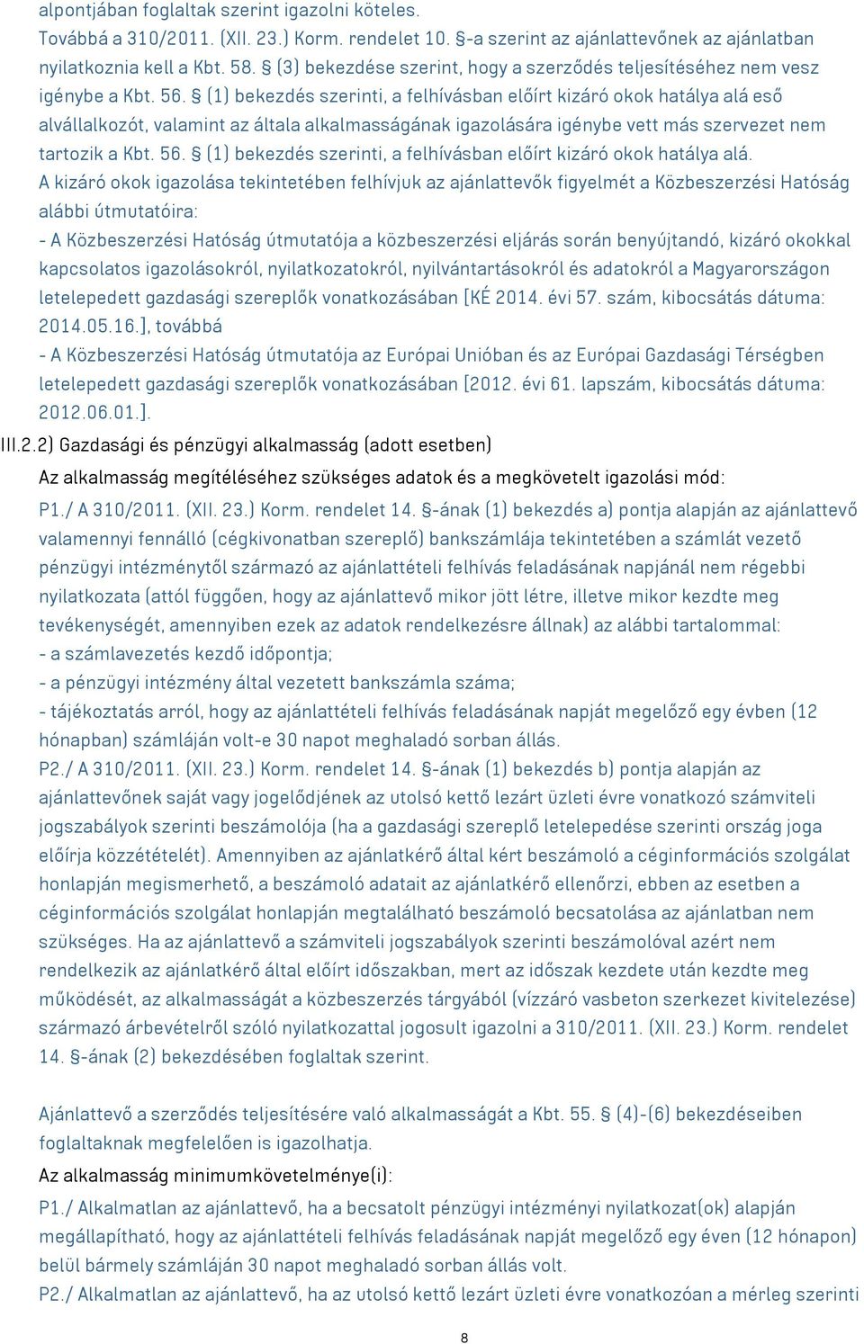 (1) bekezdés szerinti, a felhívásban előírt kizáró okok hatálya alá eső alvállalkozót, valamint az általa alkalmasságának igazolására igénybe vett más szervezet nem tartozik a Kbt. 56.