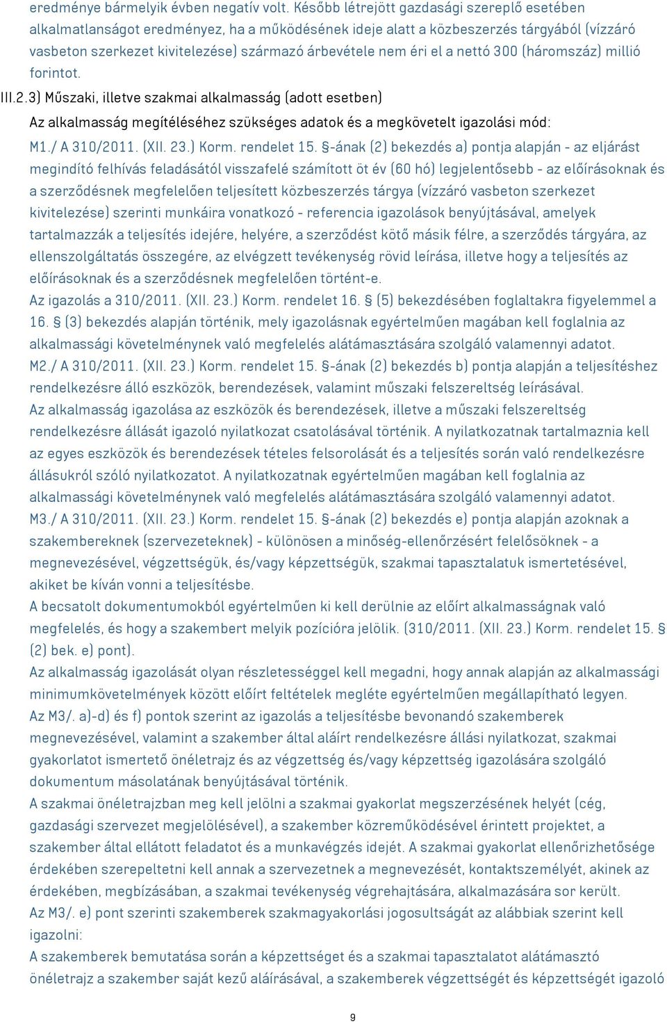 el a nettó 300 (háromszáz) millió forintot. III.2.3) Műszaki, illetve szakmai alkalmasság (adott esetben) Az alkalmasság megítéléséhez szükséges adatok és a megkövetelt igazolási mód: M1./ A 310/2011.