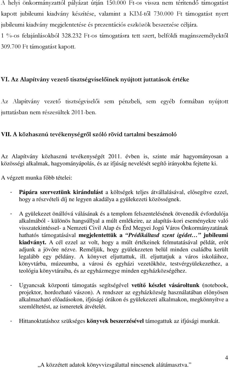 Az Alapítvány vezetı tisztségviselıinek nyújtott juttatások értéke Az Alapítvány vezetı tisztségviselıi sem pénzbeli, sem egyéb formában nyújtott juttatásban nem részesültek 2011-ben. VII.