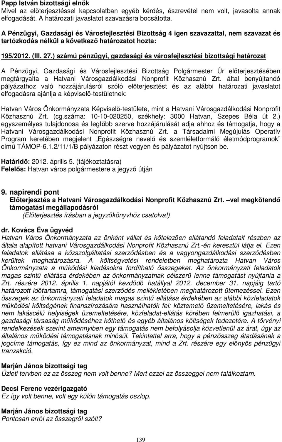 által benyújtandó pályázathoz való hozzájárulásról szóló előterjesztést és az alábbi határozati javaslatot elfogadásra ajánlja a képviselő-testületnek: Hatvan Város Önkormányzata Képviselő-testülete,