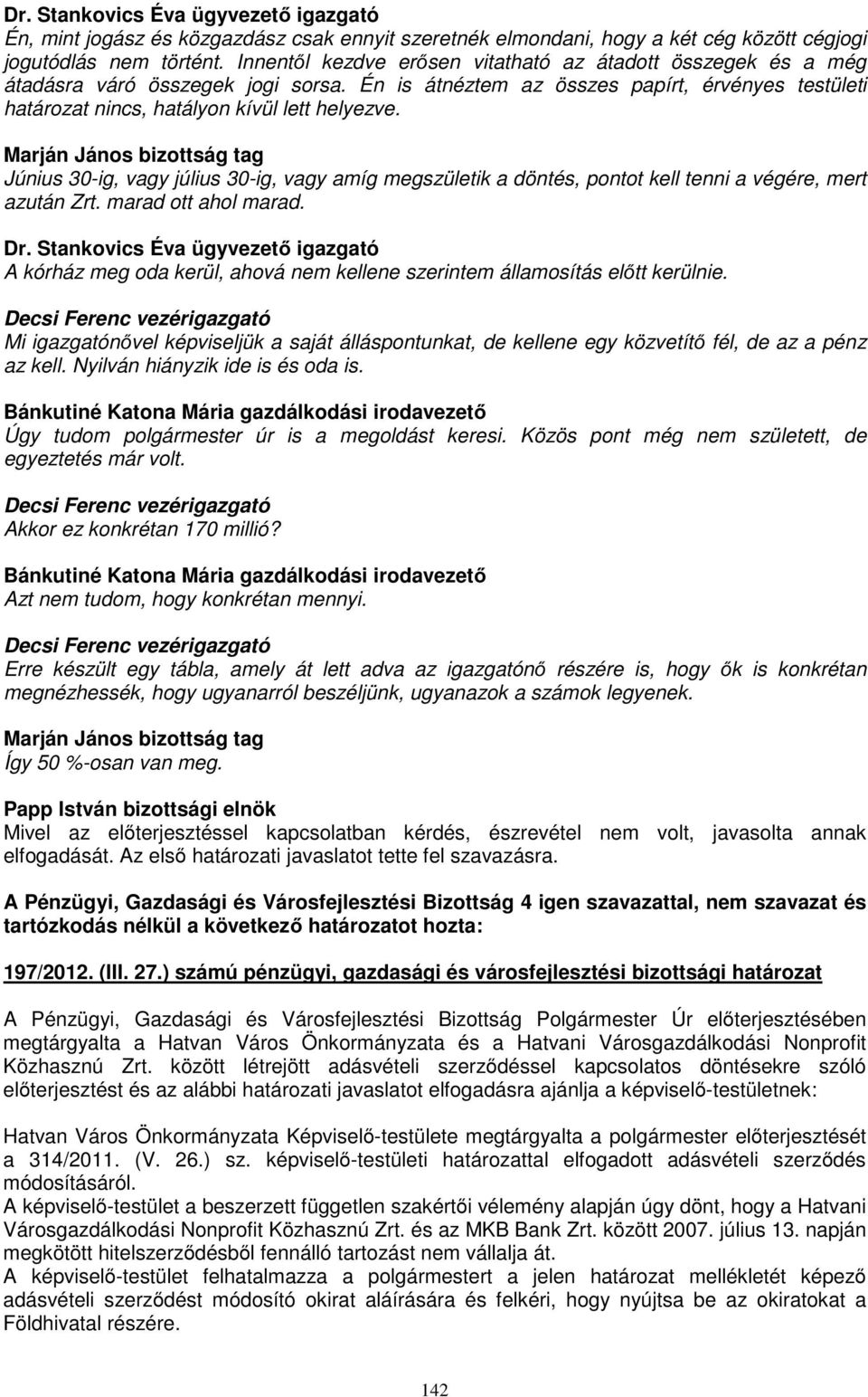 Marján János bizottság tag Június 30-ig, vagy július 30-ig, vagy amíg megszületik a döntés, pontot kell tenni a végére, mert azután Zrt. marad ott ahol marad. Dr.