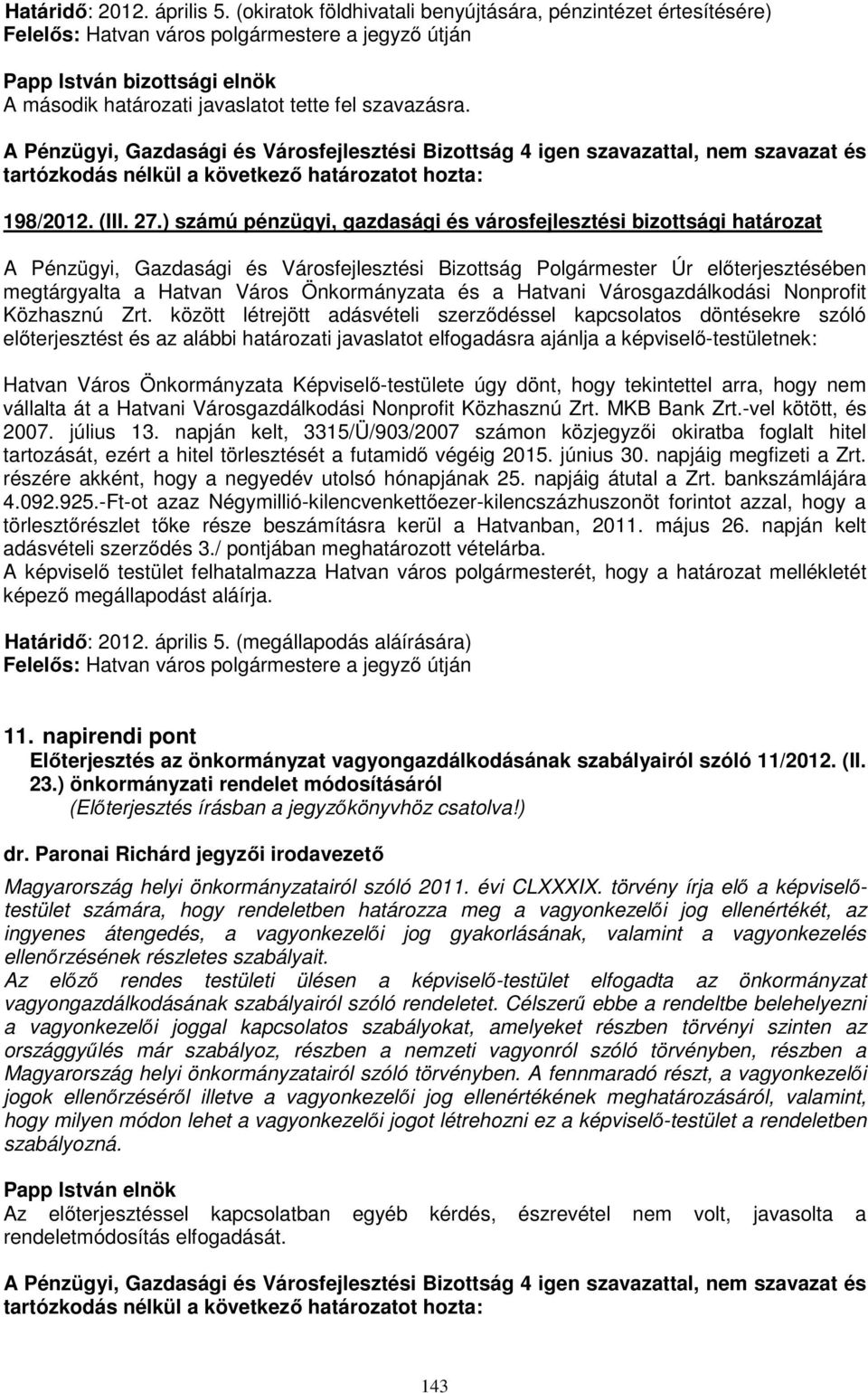 között létrejött adásvételi szerződéssel kapcsolatos döntésekre szóló előterjesztést és az alábbi határozati javaslatot elfogadásra ajánlja a képviselő-testületnek: Hatvan Város Önkormányzata