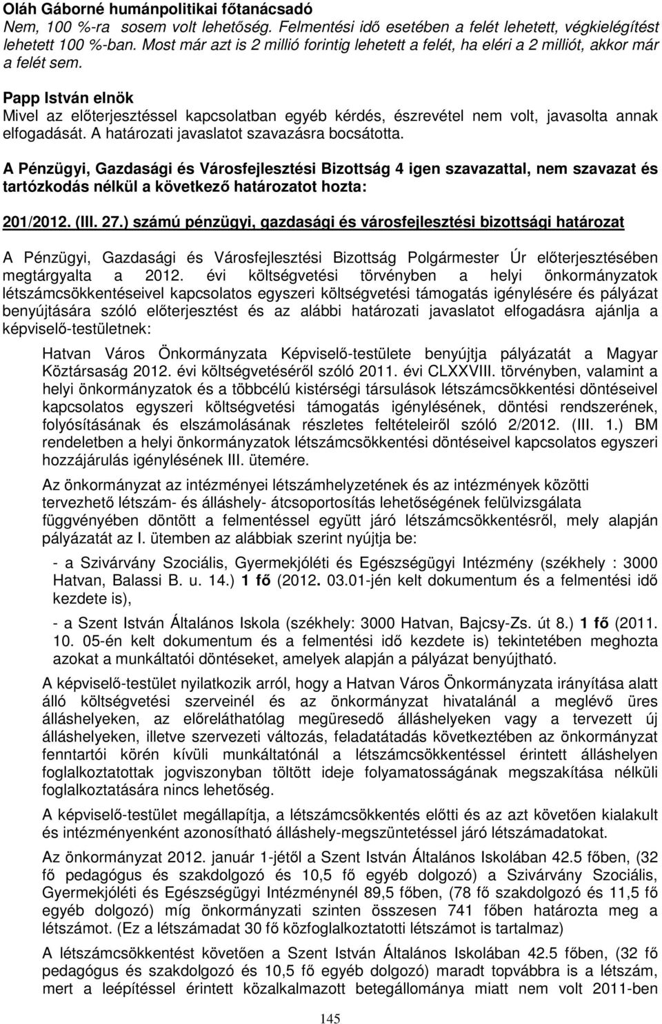 Papp István elnök Mivel az előterjesztéssel kapcsolatban egyéb kérdés, észrevétel nem volt, javasolta annak elfogadását. A határozati javaslatot szavazásra bocsátotta. 201/2012. (III. 27.