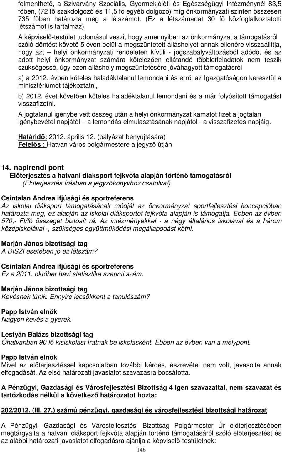 (Ez a létszámadat 30 fő közfoglalkoztatotti létszámot is tartalmaz) A képviselő-testület tudomásul veszi, hogy amennyiben az önkormányzat a támogatásról szóló döntést követő 5 éven belül a