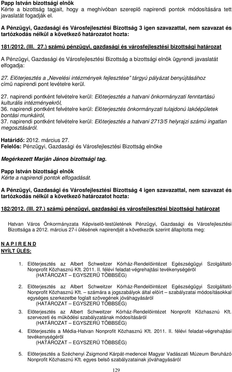 ) számú pénzügyi, gazdasági és városfejlesztési bizottsági határozat A Pénzügyi, Gazdasági és Városfejlesztési Bizottság a bizottsági elnök ügyrendi javaslatát elfogadja: 27.