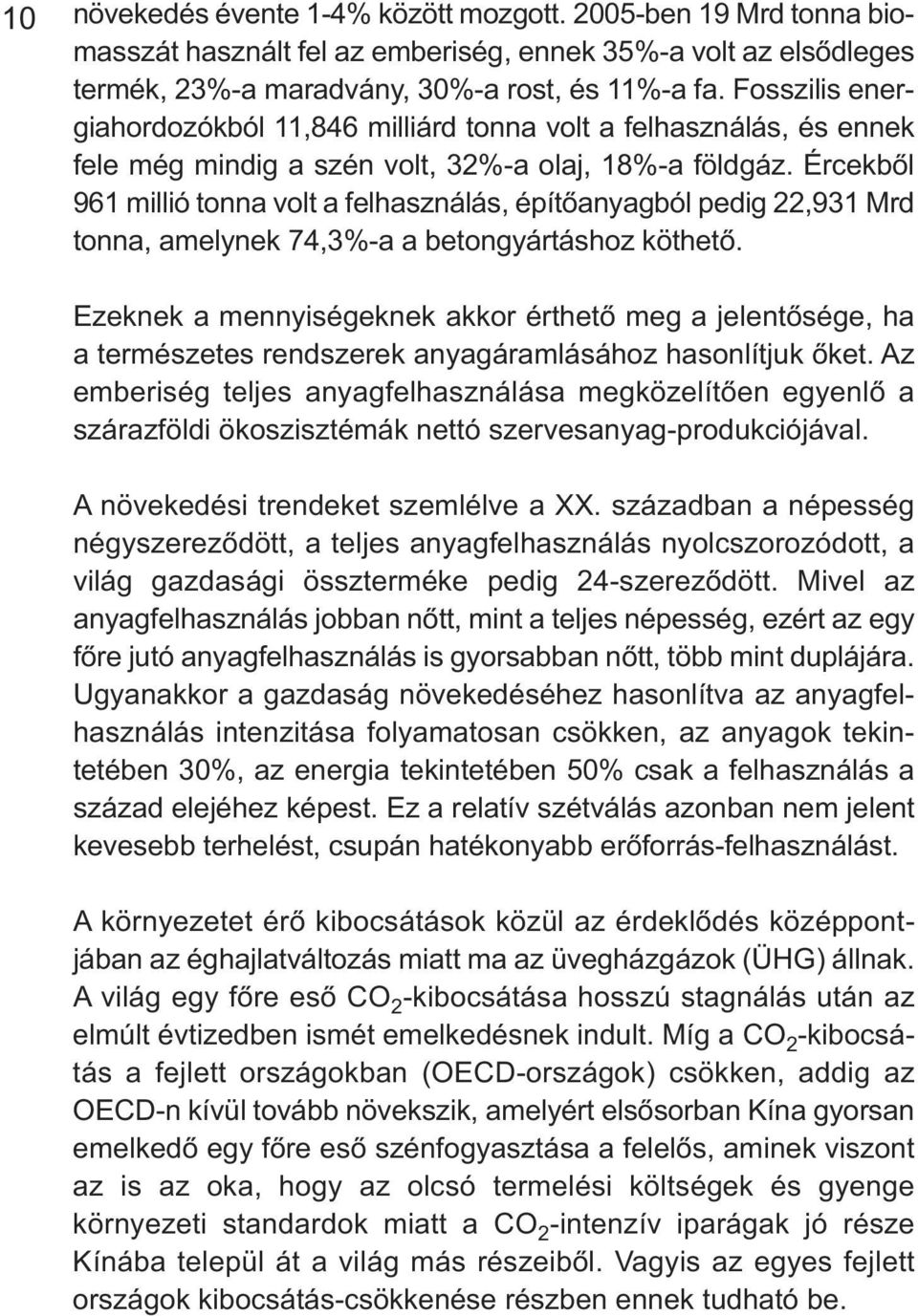 Ércekből 961 millió tonna volt a felhasználás, építőanyagból pedig 22,931 Mrd tonna, amelynek 74,3%-a a betongyártáshoz köthető.