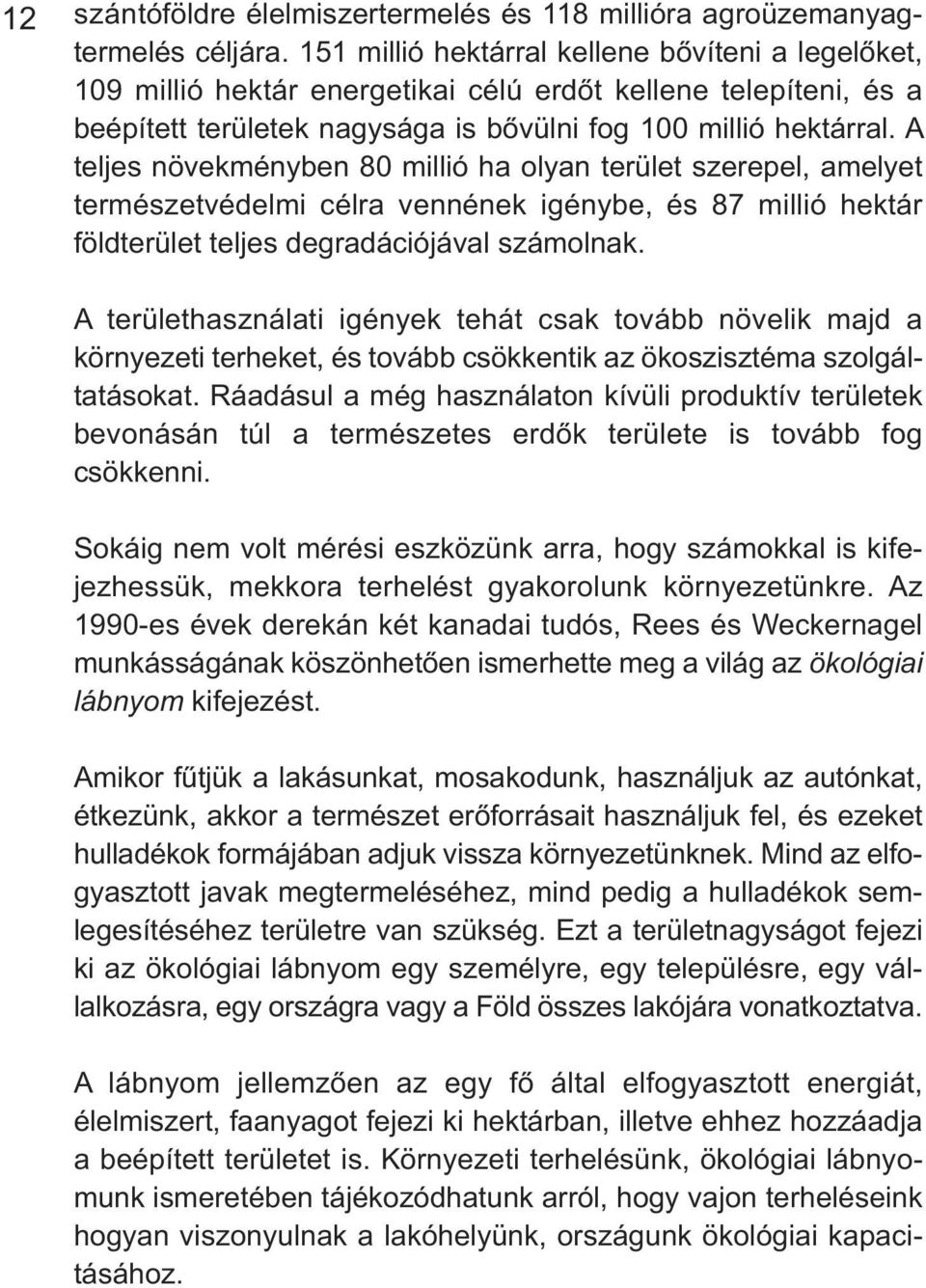 A teljes növekményben 80 millió ha olyan terület szerepel, amelyet természetvédelmi célra vennének igénybe, és 87 millió hektár földterület teljes degradációjával számolnak.