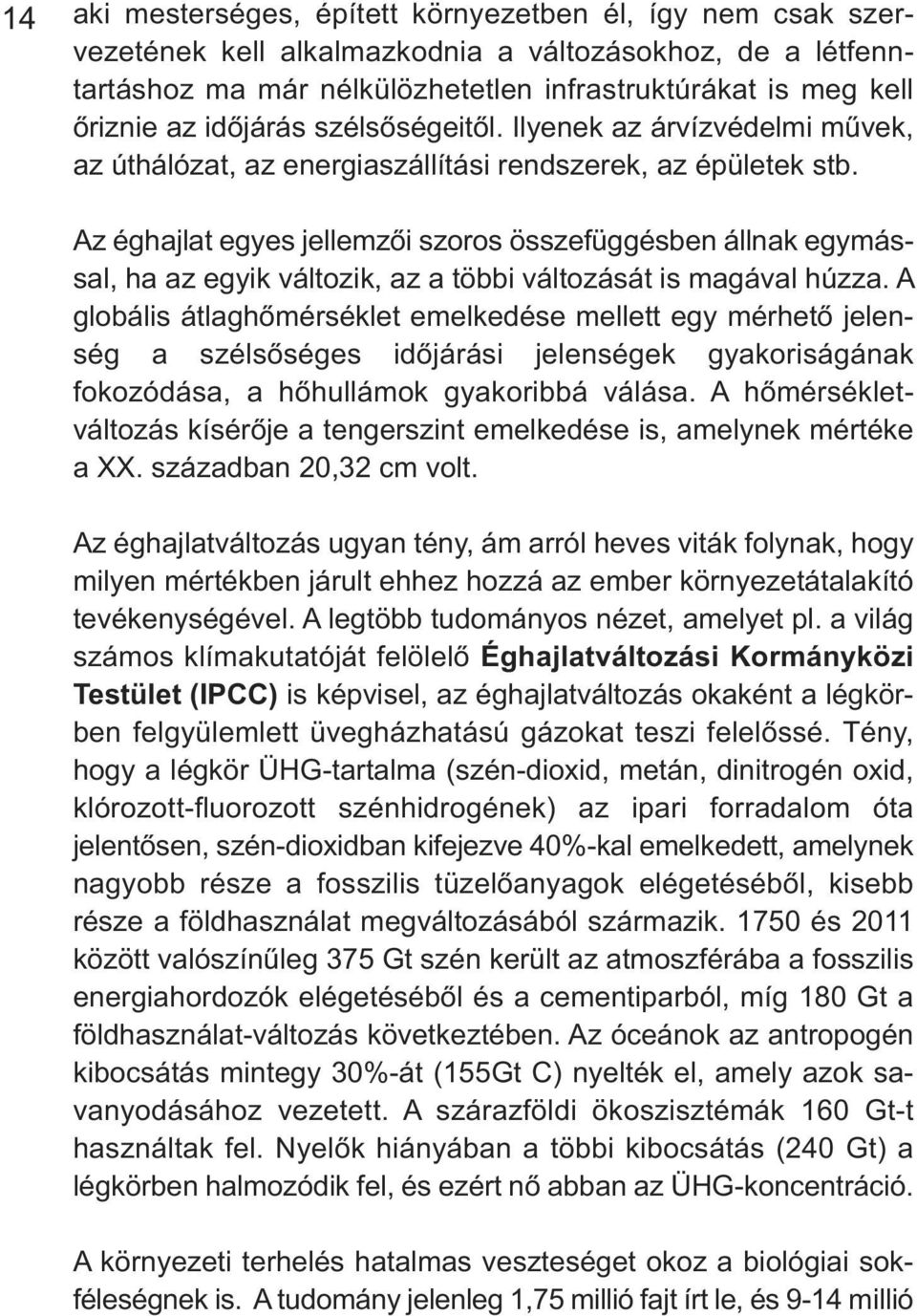 Az éghajlat egyes jellemzői szoros összefüggésben állnak egymással, ha az egyik változik, az a többi változását is magával húzza.