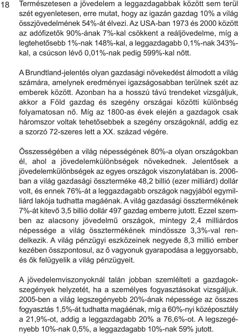 nőtt. A Brundtland-jelentés olyan gazdasági növekedést álmodott a világ számára, amelynek eredményei igazságosabban terülnek szét az emberek között.