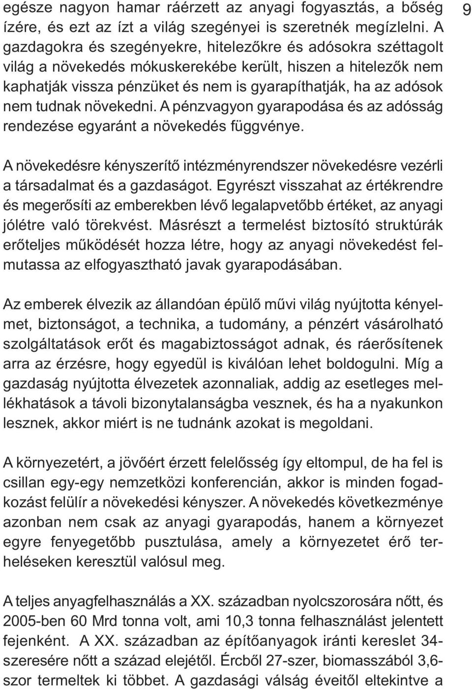 tudnak növekedni. A pénzvagyon gyarapodása és az adósság rendezése egyaránt a növekedés függvénye. 9 A növekedésre kényszerítő intézményrendszer növekedésre vezérli a társadalmat és a gazdaságot.