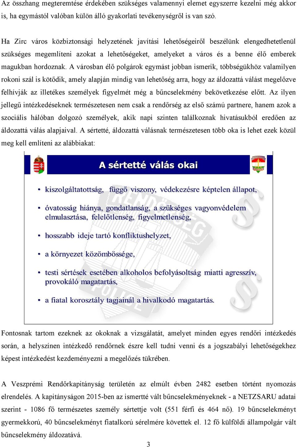 A városban élő polgárok egymást jobban ismerik, többségükhöz valamilyen rokoni szál is kötődik, amely alapján mindig van lehetőség arra, hogy az áldozattá válást megelőzve felhívják az illetékes