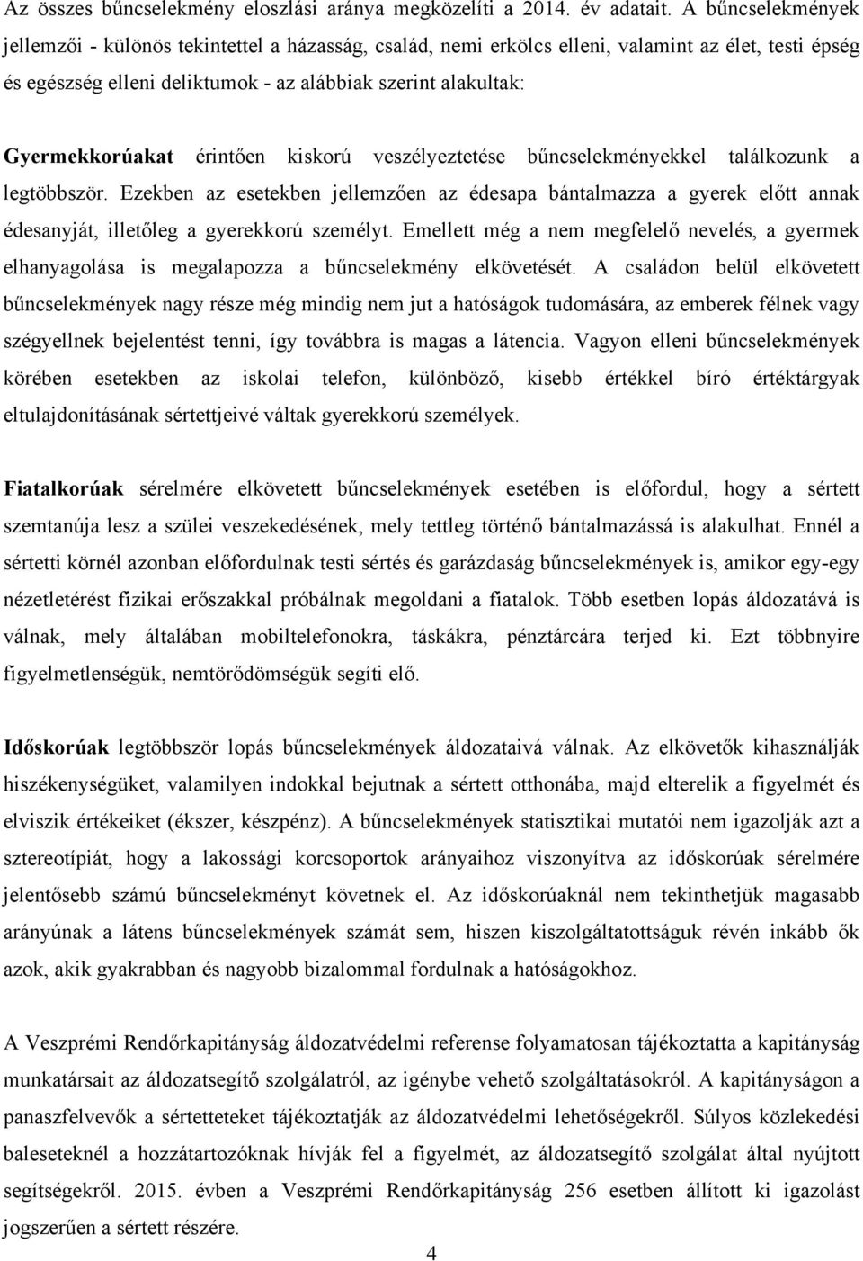 érintően kiskorú veszélyeztetése bűncselekményekkel találkozunk a legtöbbször. Ezekben az esetekben jellemzően az édesapa bántalmazza a gyerek előtt annak édesanyját, illetőleg a gyerekkorú személyt.