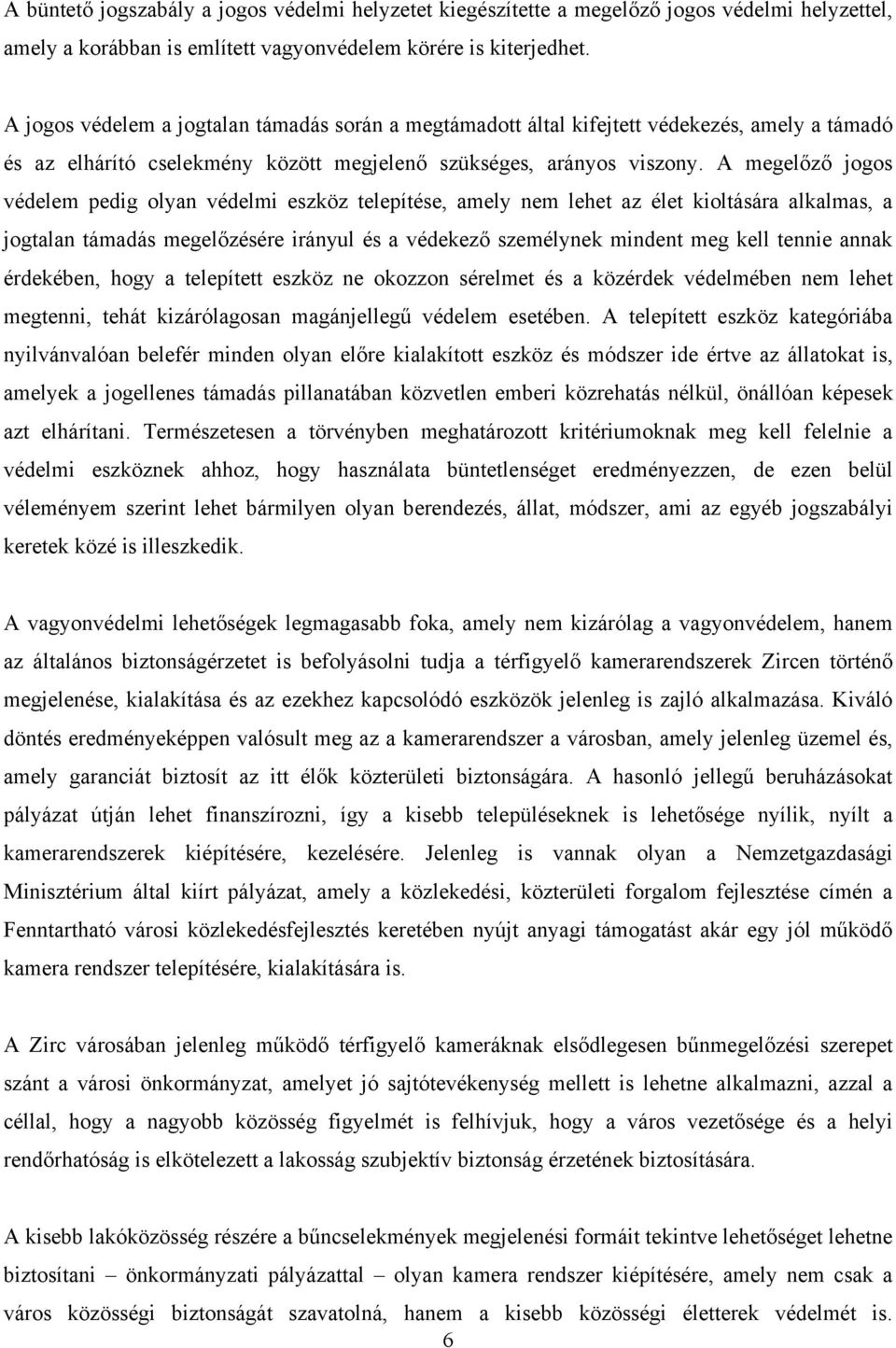 A megelőző jogos védelem pedig olyan védelmi eszköz telepítése, amely nem lehet az élet kioltására alkalmas, a jogtalan támadás megelőzésére irányul és a védekező személynek mindent meg kell tennie