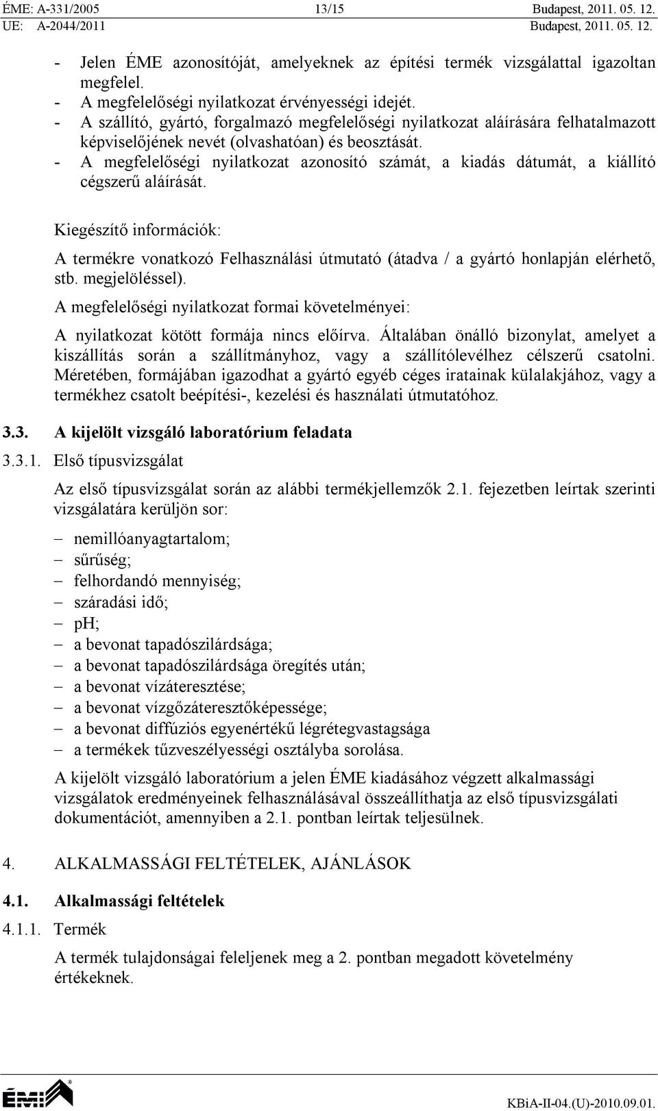 A megfelelőségi nyilatkozat azonosító számát, a kiadás dátumát, a kiállító cégszerű aláírását.