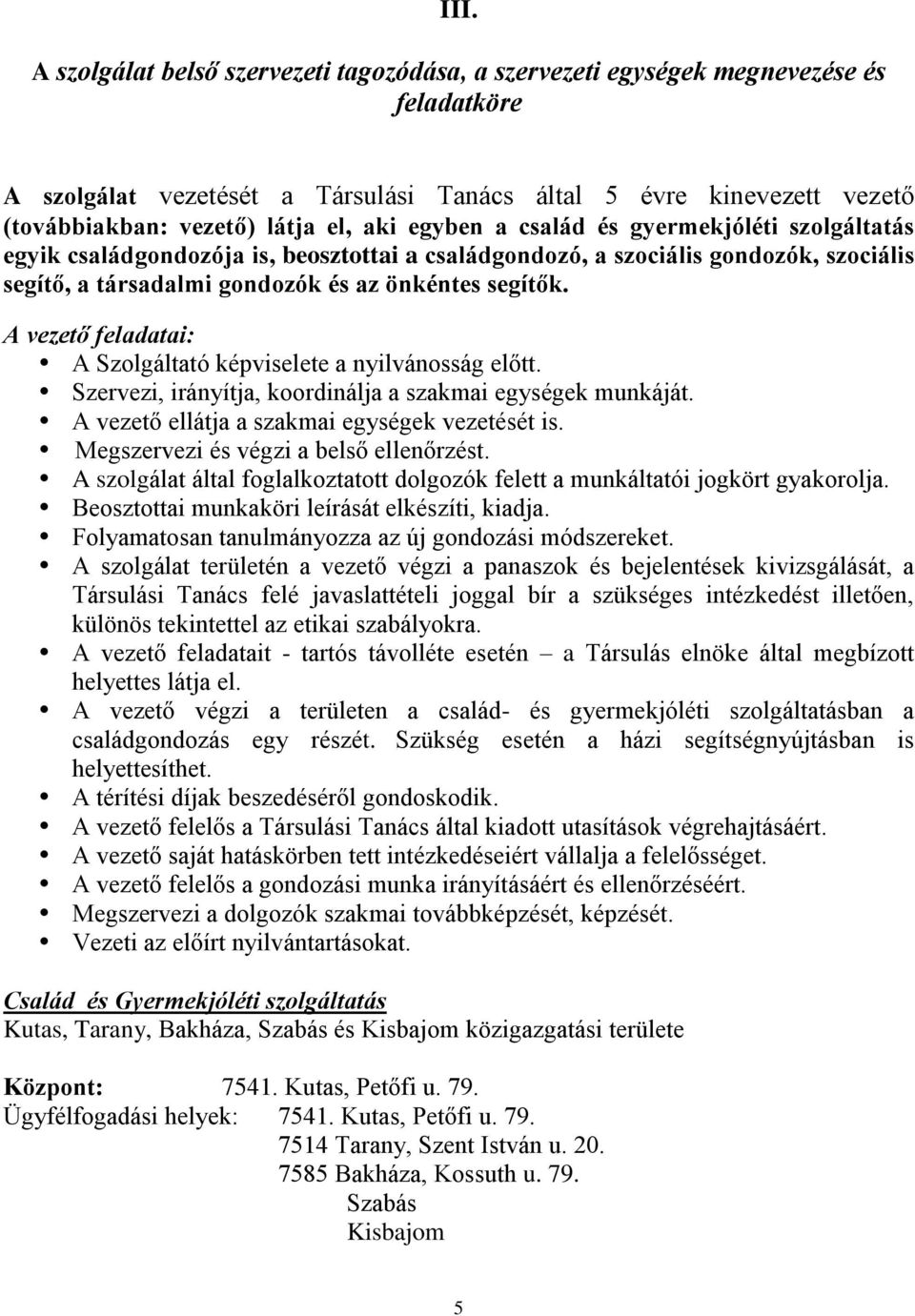 A vezető feladatai: A Szolgáltató képviselete a nyilvánosság előtt. Szervezi, irányítja, koordinálja a szakmai egységek munkáját. A vezető ellátja a szakmai egységek vezetését is.