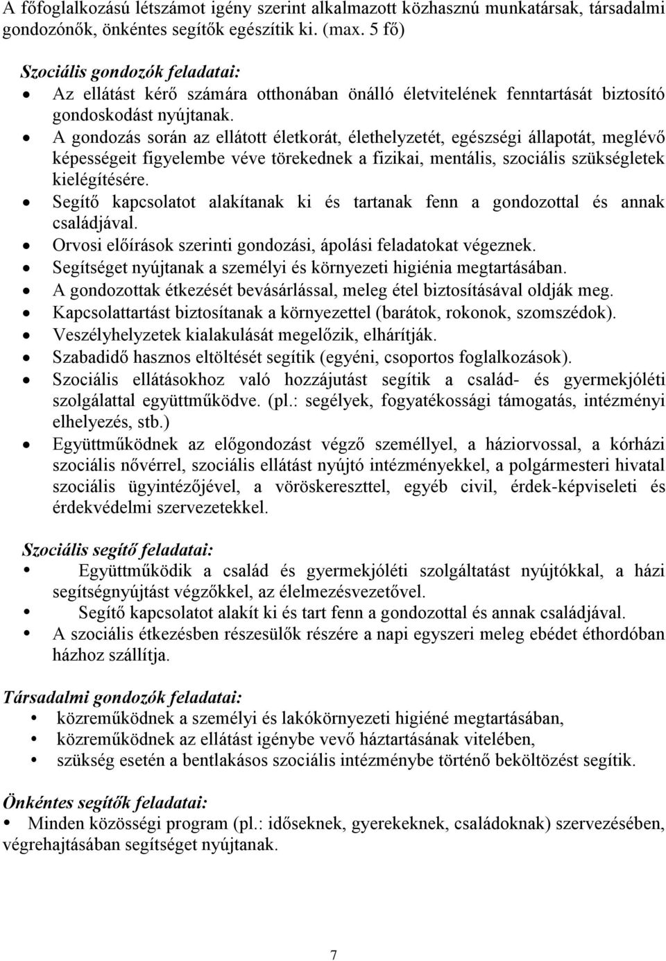 A gondozás során az ellátott életkorát, élethelyzetét, egészségi állapotát, meglévő képességeit figyelembe véve törekednek a fizikai, mentális, szociális szükségletek kielégítésére.