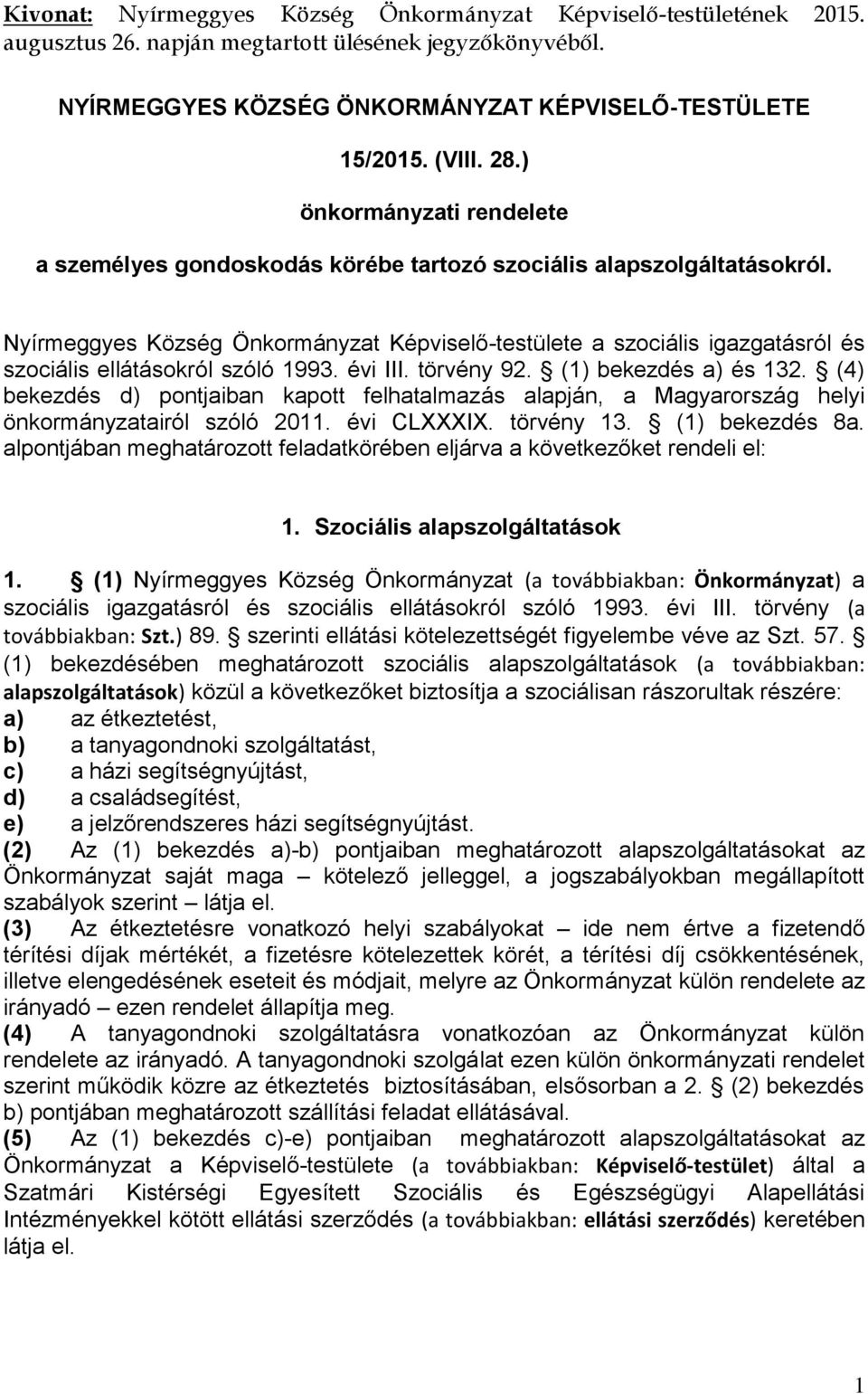 Nyírmeggyes Község Önkormányzat Képviselő-testülete a szociális igazgatásról és szociális ellátásokról szóló 1993. évi III. törvény 92. (1) bekezdés a) és 132.