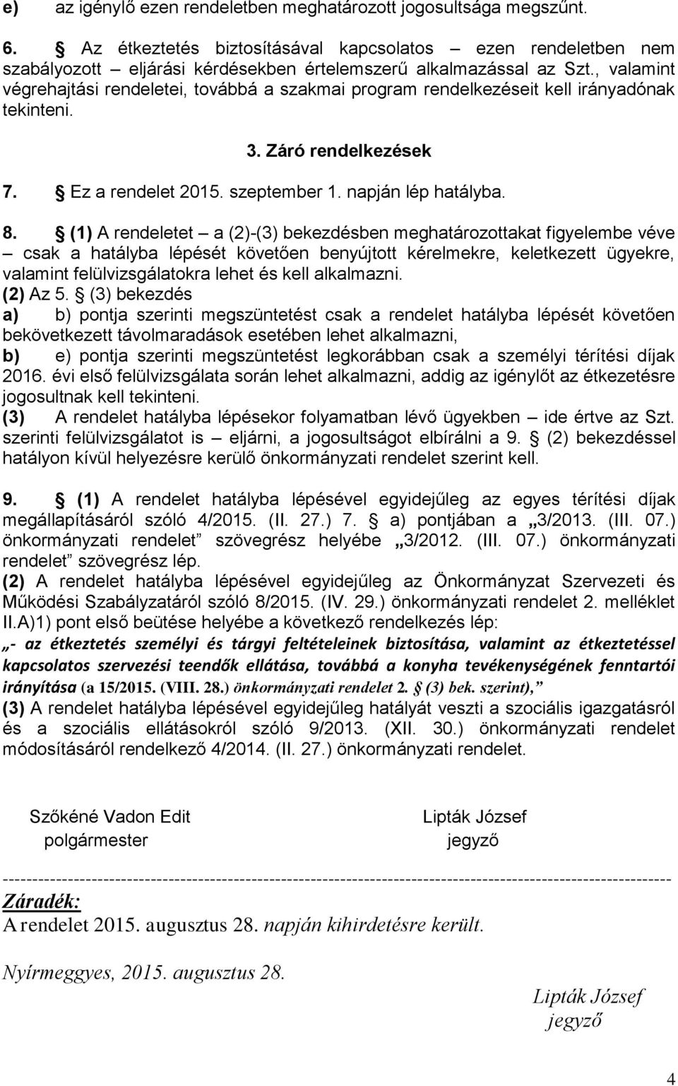 , valamint végrehajtási rendeletei, továbbá a szakmai program rendelkezéseit kell irányadónak tekinteni. 3. Záró rendelkezések 7. Ez a rendelet 2015. szeptember 1. napján lép hatályba. 8.