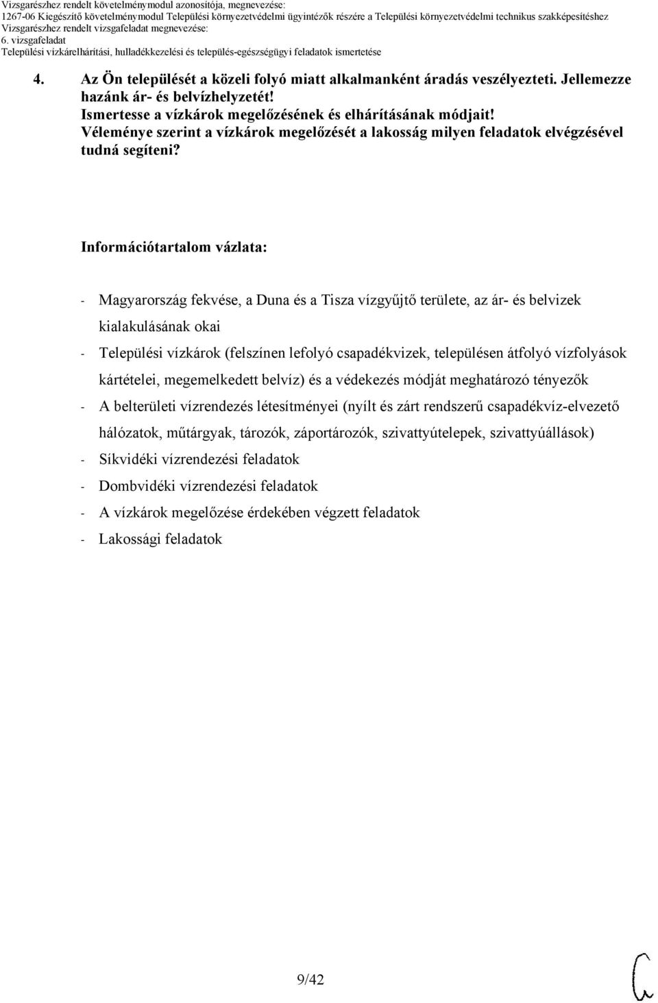 Információtartalom vázlata: - Magyarország fekvése, a Duna és a Tisza vízgyűjtő területe, az ár- és belvizek kialakulásának okai - Települési vízkárok (felszínen lefolyó csapadékvizek, településen