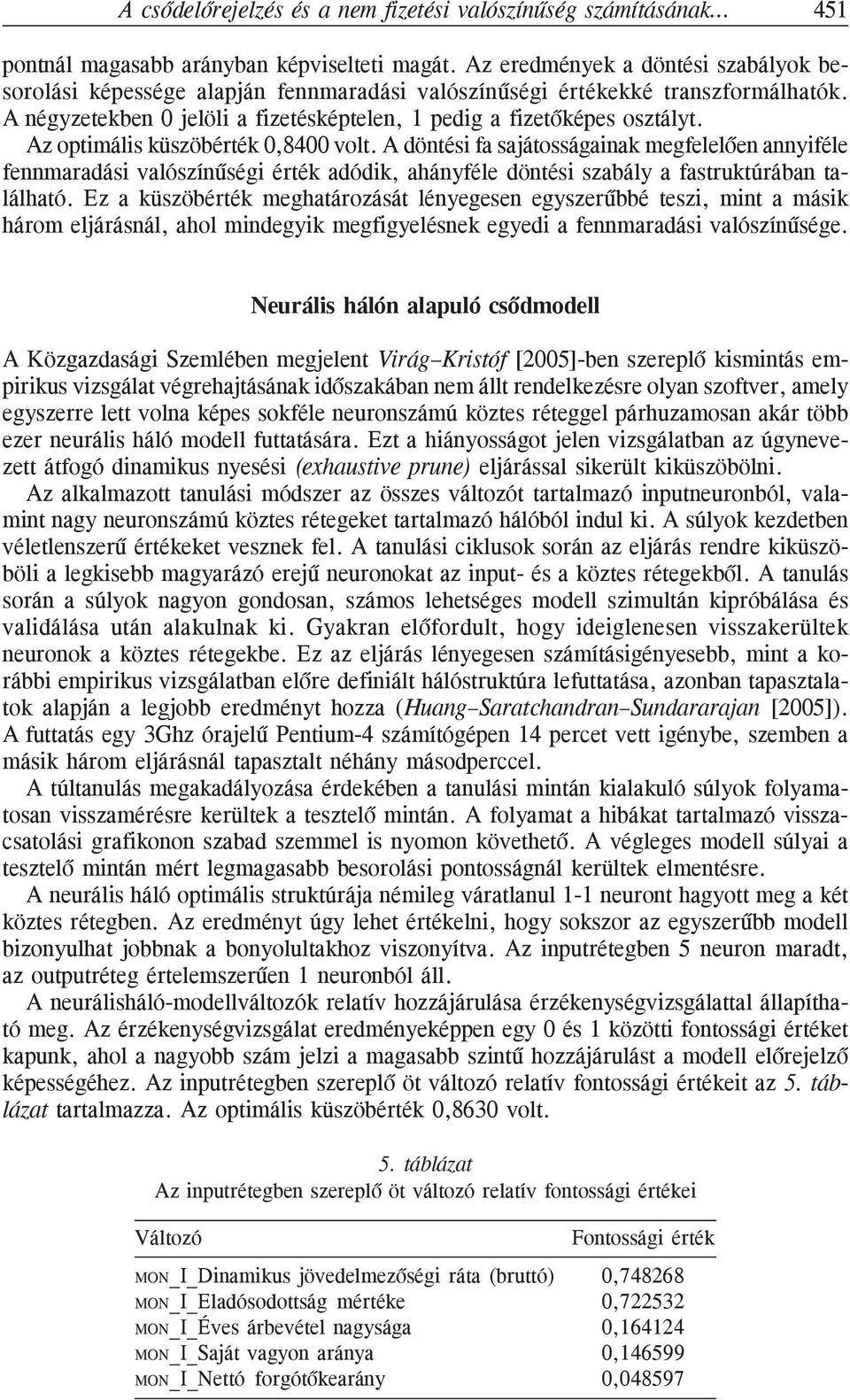 Az optimális küszöbérték 0,8400 volt. A döntési fa sajátosságainak megfelelõen annyiféle fennmaradási valószínûségi érték adódik, ahányféle döntési szabály a fastruktúrában található.