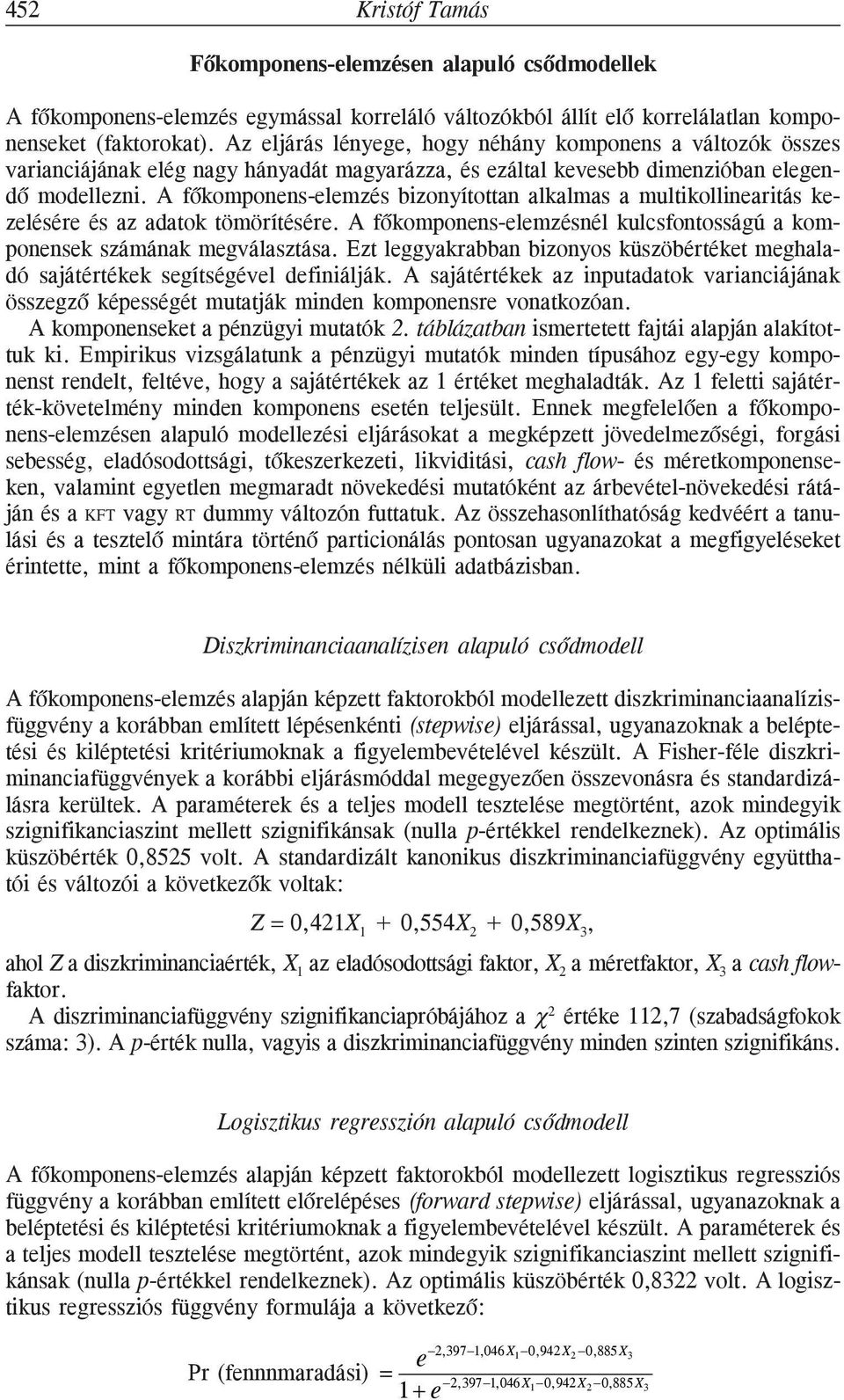 A fõkomponens-elemzés bizonyítottan alkalmas a multikollinearitás kezelésére és az adatok tömörítésére. A fõkomponens-elemzésnél kulcsfontosságú a komponensek számának megválasztása.