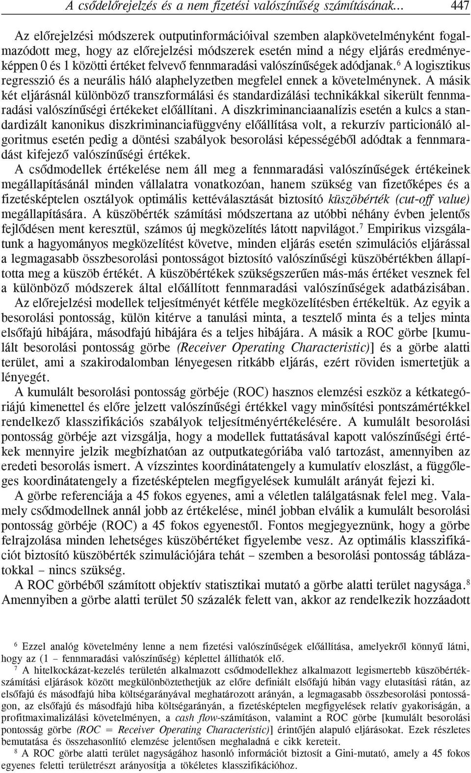 A másik két eljárásnál különbözõ transzformálási és standardizálási technikákkal sikerült fennmaradási valószínûségi értékeket elõállítani.