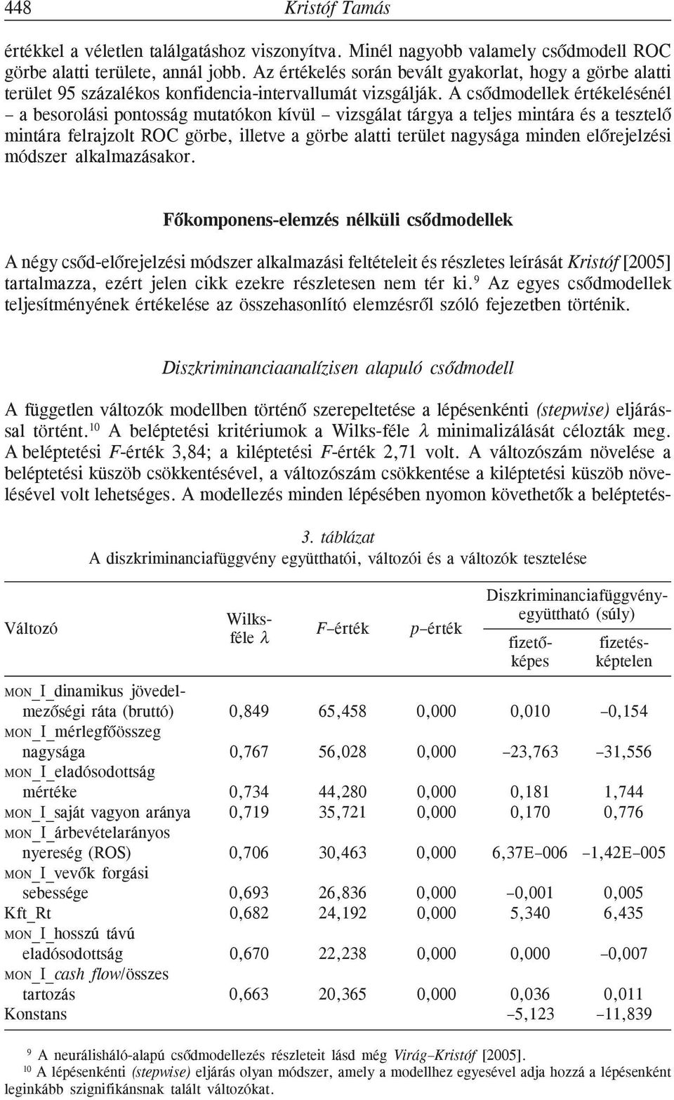 A csõdmodellek értékelésénél a besorolási pontosság mutatókon kívül vizsgálat tárgya a teljes mintára és a tesztelõ mintára felrajzolt ROC görbe, illetve a görbe alatti terület nagysága minden