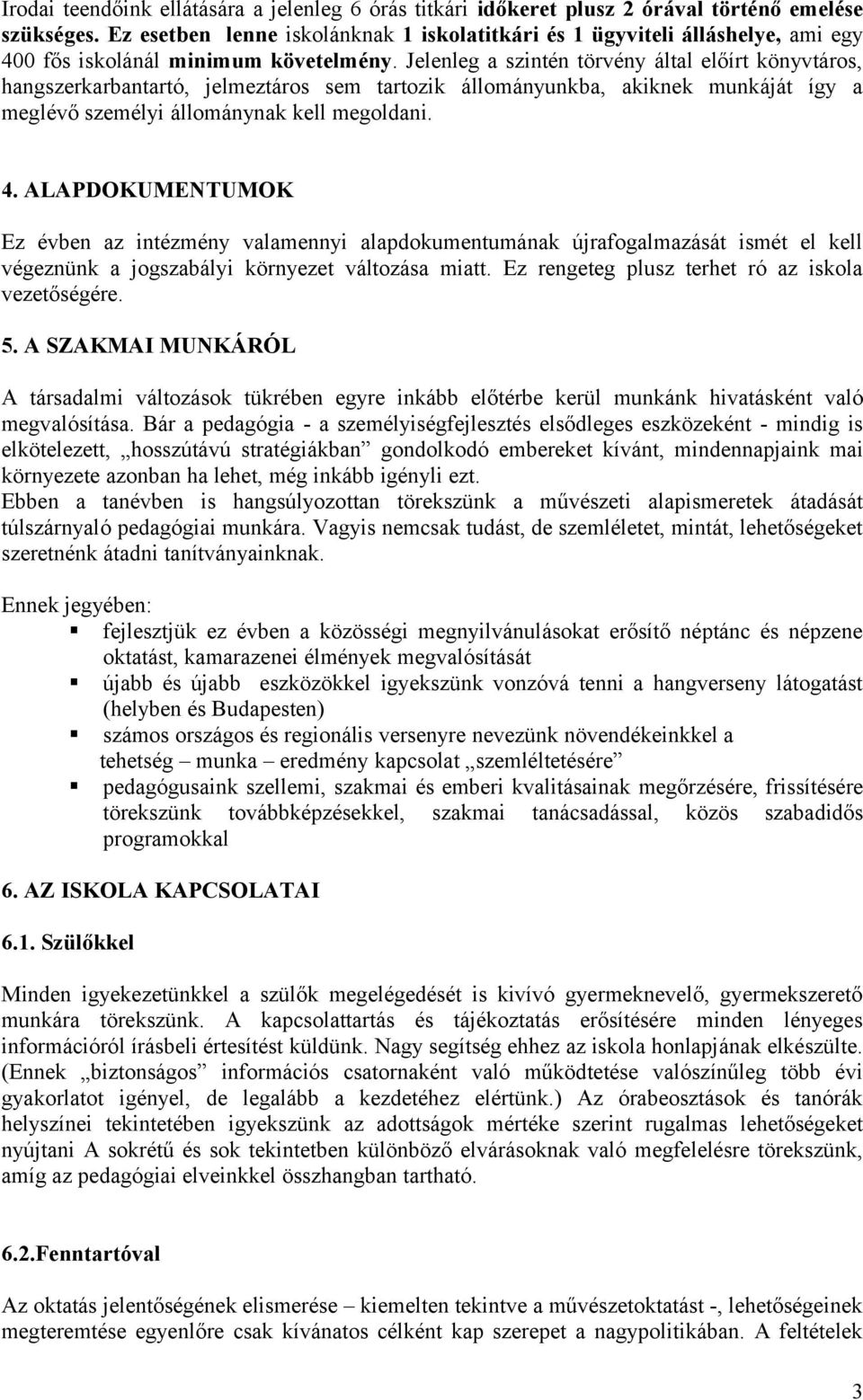 Jelenleg a szintén törvény által előírt könyvtáros, hangszerkarbantartó, jelmeztáros sem tartozik állományunkba, akiknek munkáját így a meglévő személyi állománynak kell megoldani. 4.